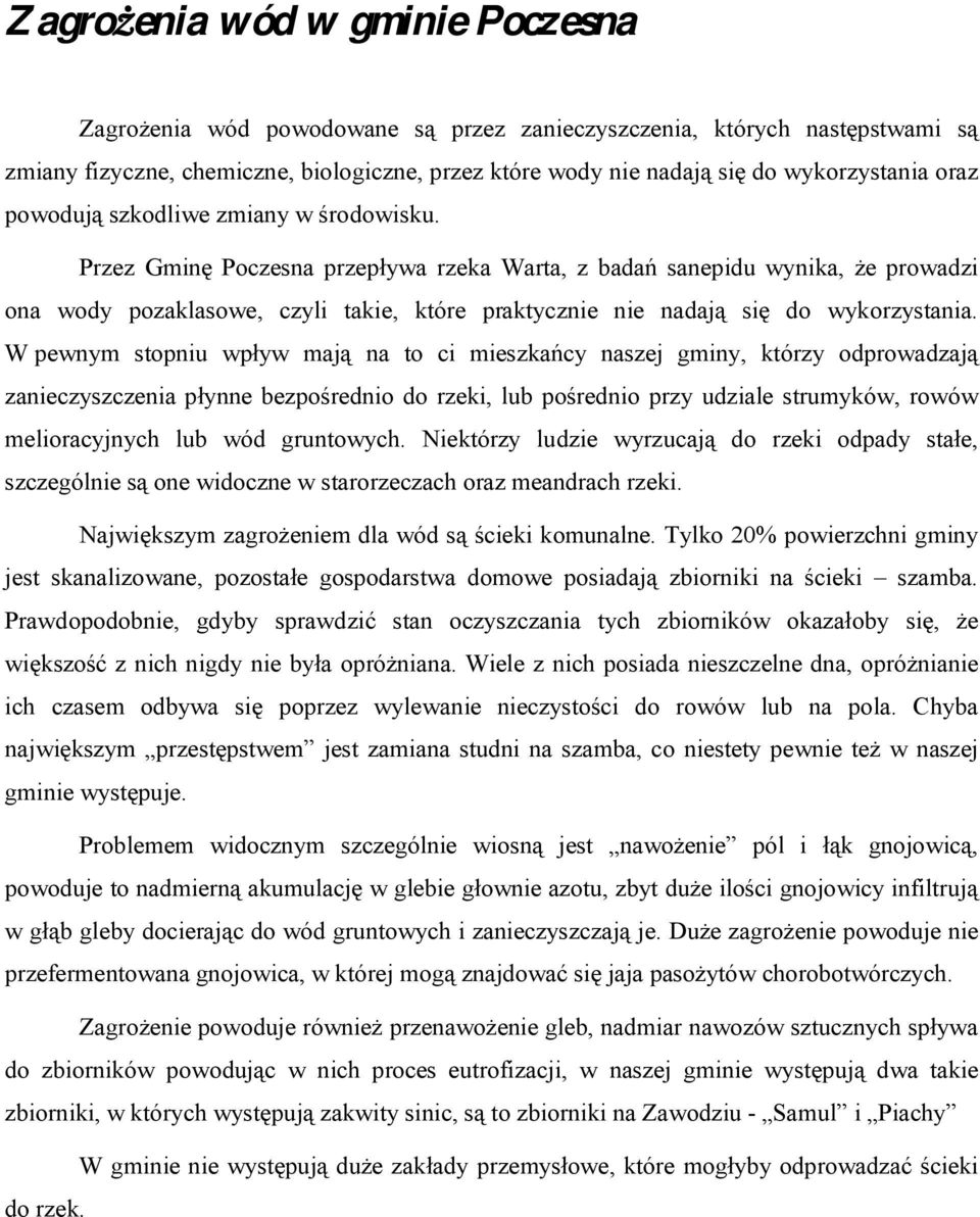 Przez Gminę Poczesna przepływa rzeka Warta, z badań sanepidu wynika, że prowadzi ona wody pozaklasowe, czyli takie, które praktycznie nie nadają się do wykorzystania.
