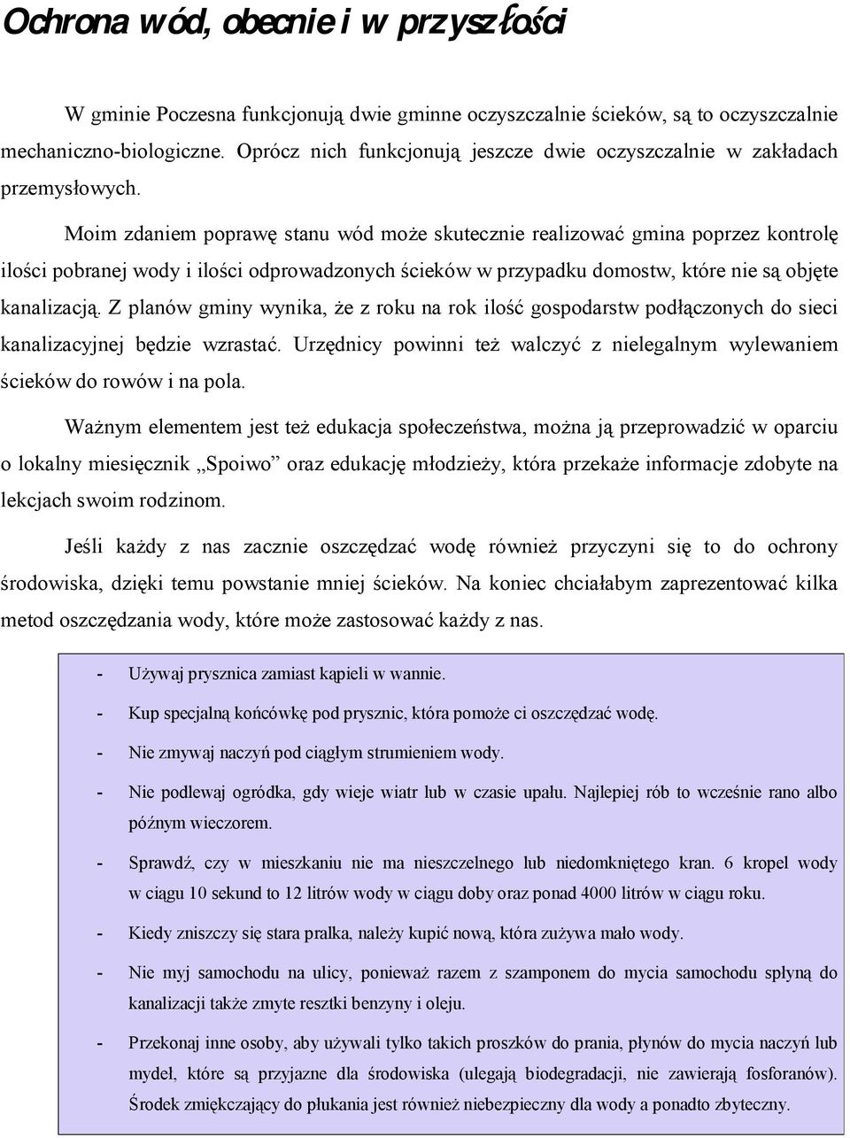 Moim zdaniem poprawę stanu wód może skutecznie realizować gmina poprzez kontrolę ilości pobranej wody i ilości odprowadzonych ścieków w przypadku domostw, które nie są objęte kanalizacją.