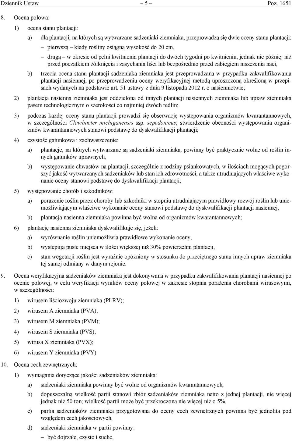 drugą w okresie od pełni kwitnienia plantacji do dwóch tygodni po kwitnieniu, jednak nie później niż przed początkiem żółknięcia i zasychania liści lub bezpośrednio przed zabiegiem niszczenia naci,