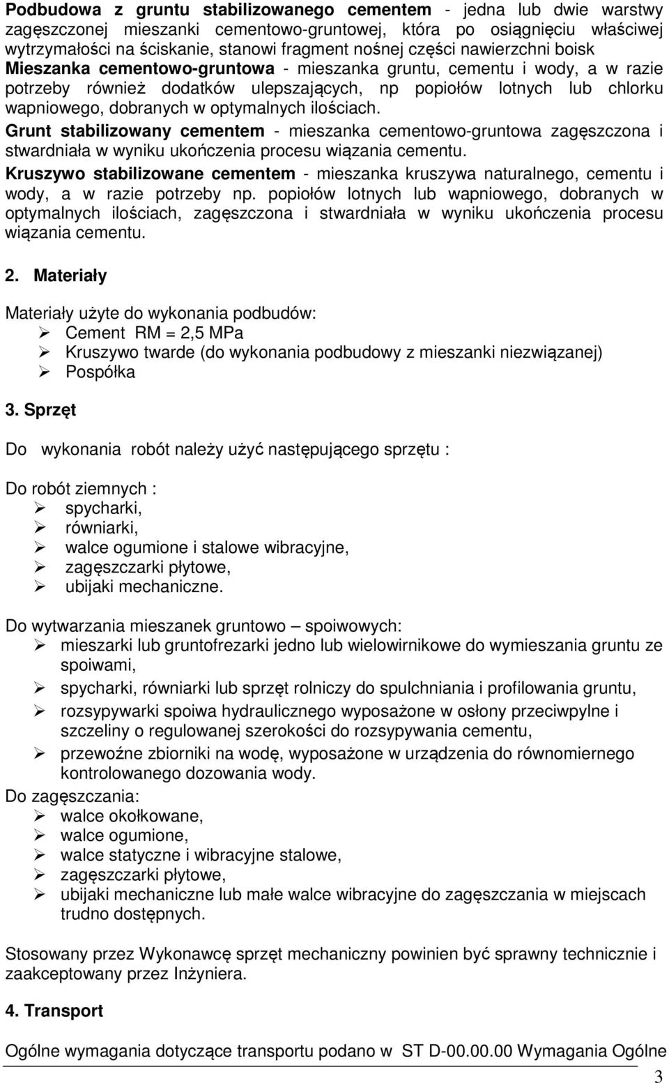 optymalnych ilościach. Grunt stabilizowany cementem - mieszanka cementowo-gruntowa zagęszczona i stwardniała w wyniku ukończenia procesu wiązania cementu.