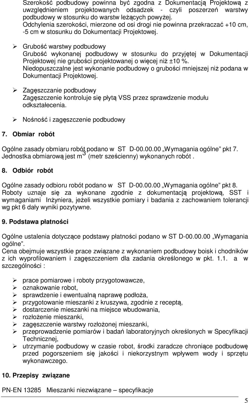 Grubość warstwy podbudowy Grubość wykonanej podbudowy w stosunku do przyjętej w Dokumentacji Projektowej nie grubości projektowanej o więcej niż ±10 %.
