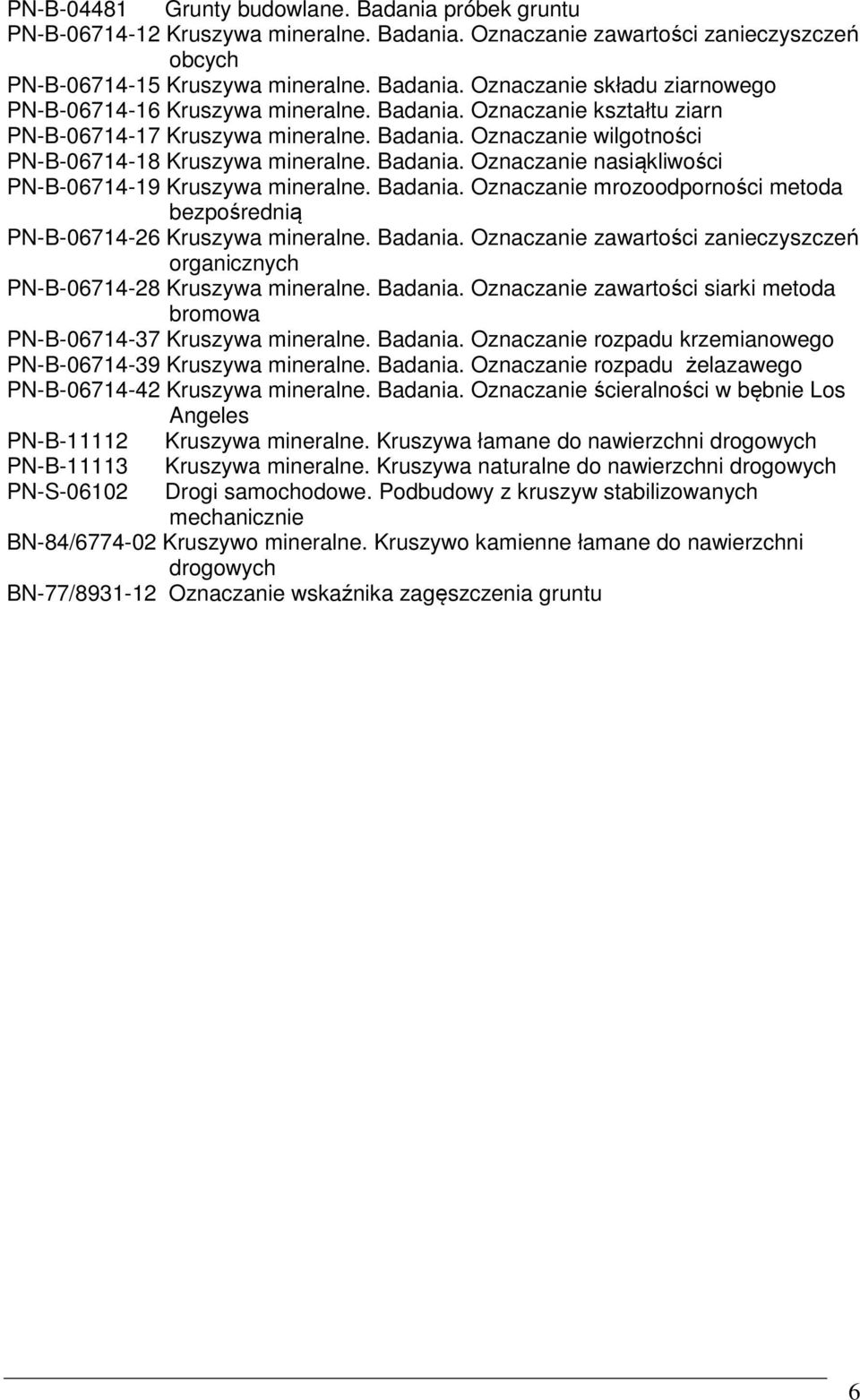 Badania. Oznaczanie mrozoodporności metoda bezpośrednią PN-B-06714-26 Kruszywa mineralne. Badania. Oznaczanie zawartości zanieczyszczeń organicznych PN-B-06714-28 Kruszywa mineralne. Badania. Oznaczanie zawartości siarki metoda bromowa PN-B-06714-37 Kruszywa mineralne.