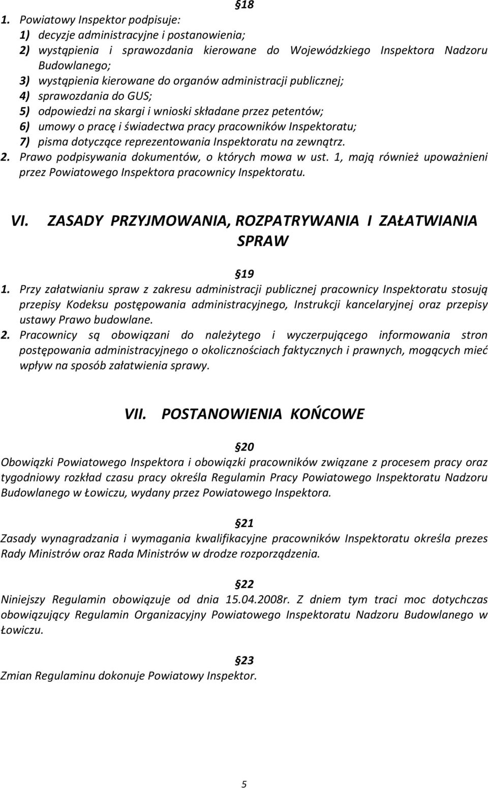 reprezentowania Inspektoratu na zewnątrz. 2. Prawo podpisywania dokumentów, o których mowa w ust. 1, mają również upoważnieni przez Powiatowego Inspektora pracownicy Inspektoratu. VI.