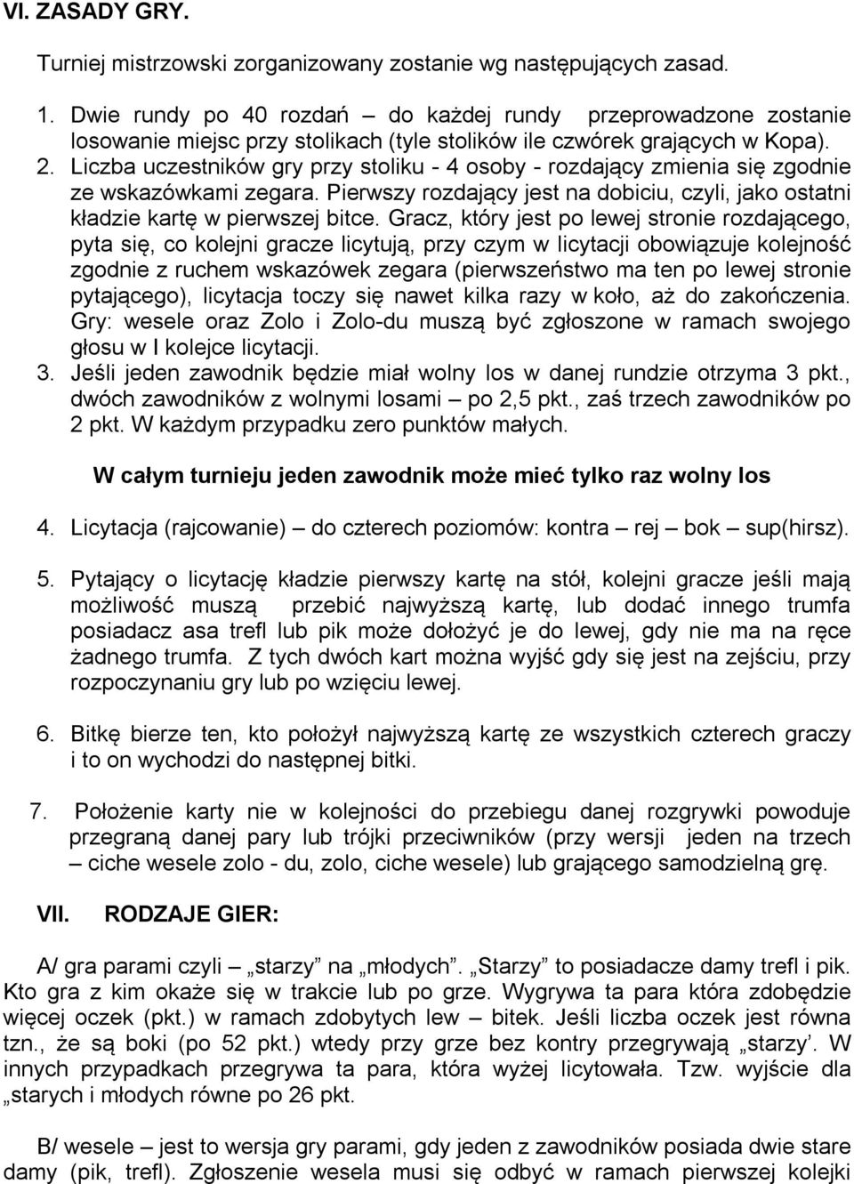 Liczba uczestników gry przy stoliku - 4 osoby - rozdający zmienia się zgodnie ze wskazówkami zegara. Pierwszy rozdający jest na dobiciu, czyli, jako ostatni kładzie kartę w pierwszej bitce.