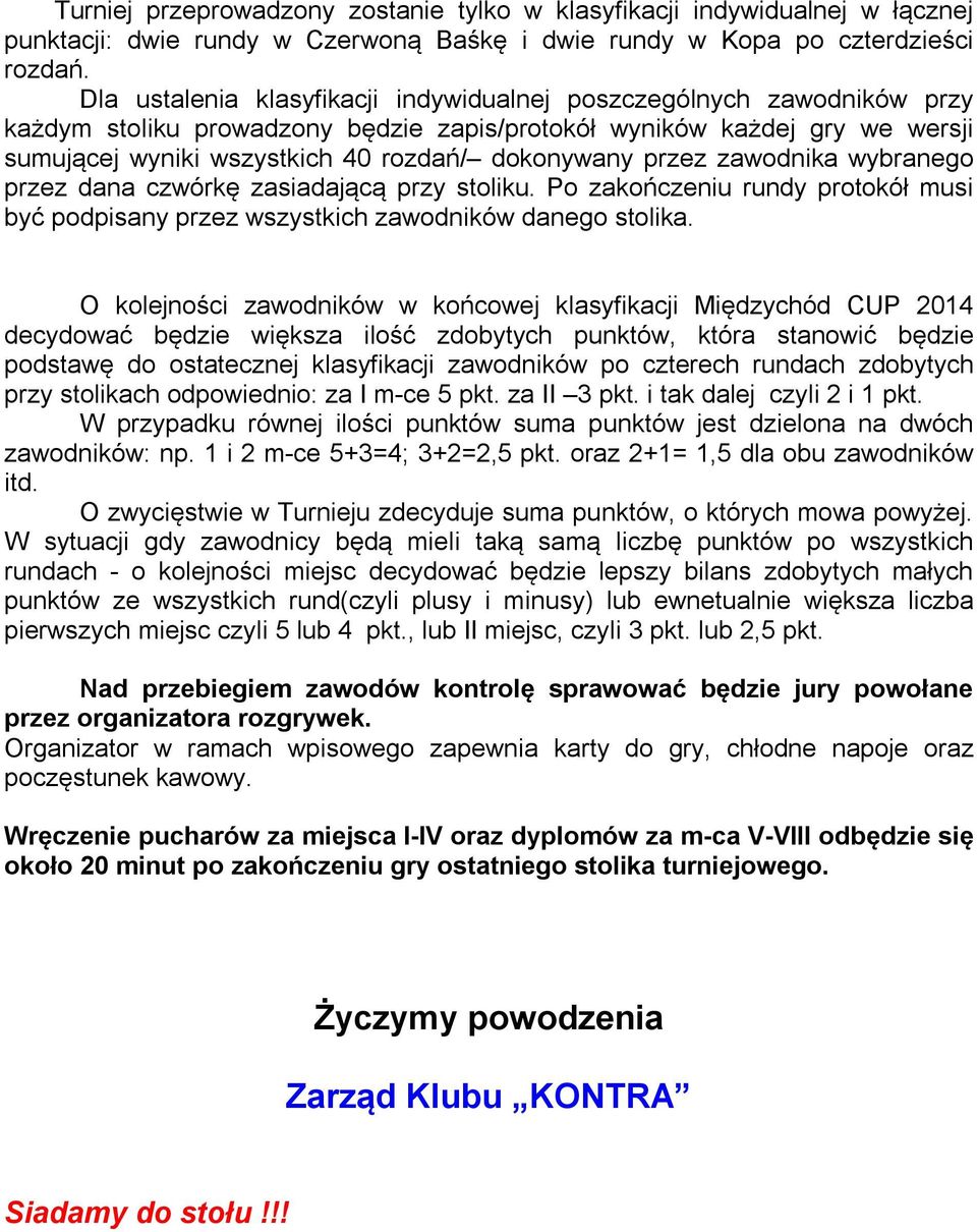 przez zawodnika wybranego przez dana czwórkę zasiadającą przy stoliku. Po zakończeniu rundy protokół musi być podpisany przez wszystkich zawodników danego stolika.