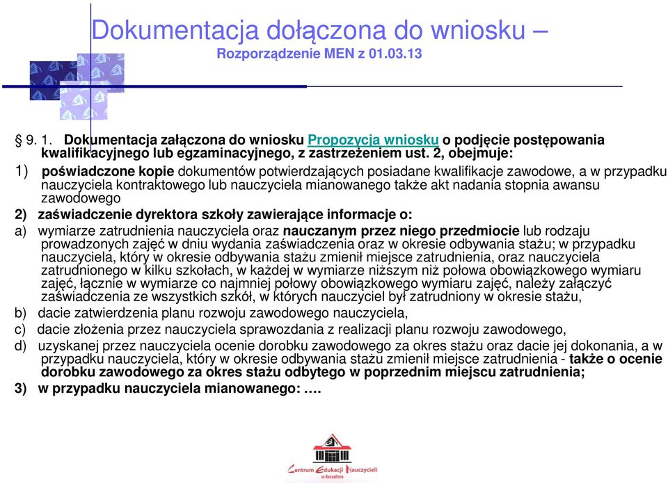 2, obejmuje: 1) poświadczone kopie dokumentów potwierdzających posiadane kwalifikacje zawodowe, a w przypadku nauczyciela kontraktowego lub nauczyciela mianowanego także akt nadania stopnia awansu