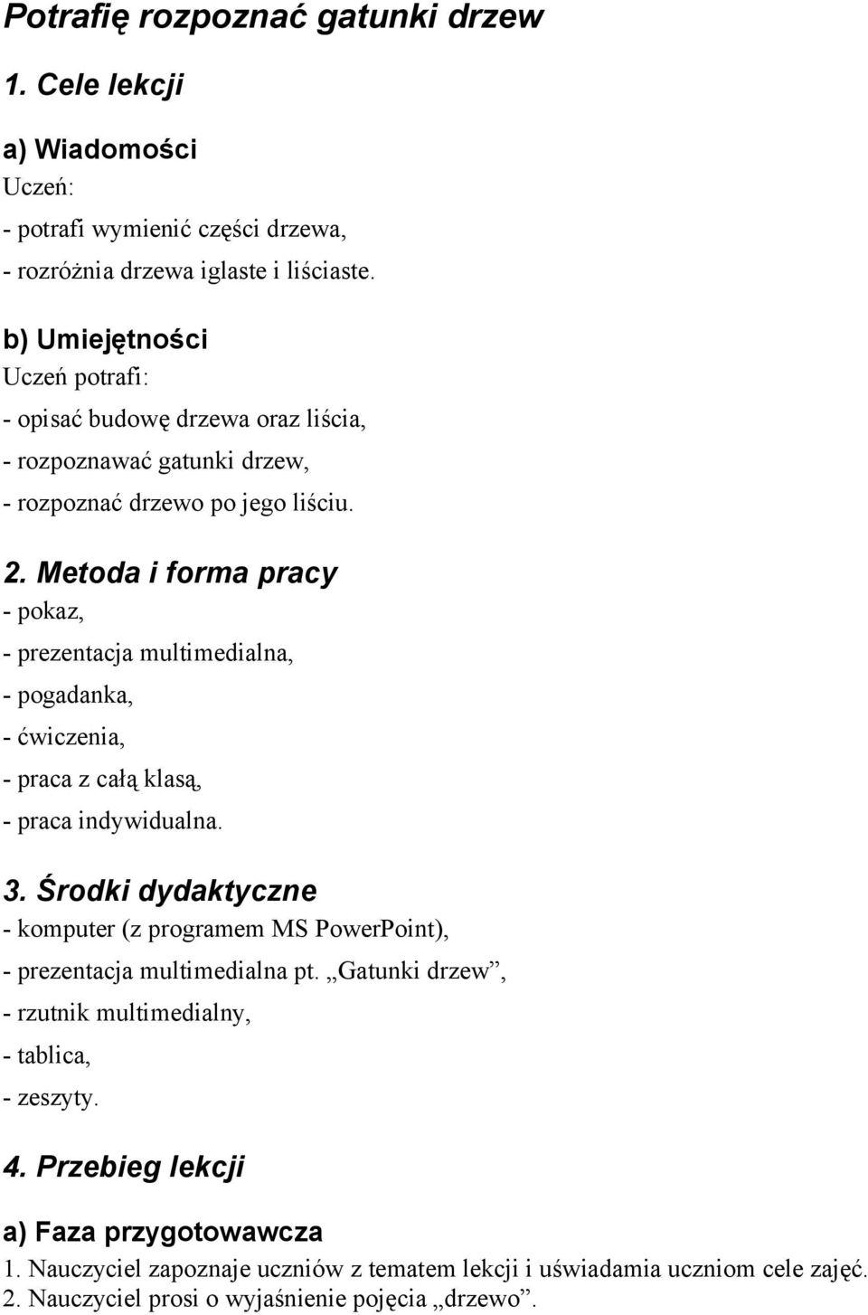 Metoda i forma pracy - pokaz, - prezentacja multimedialna, - pogadanka, - ćwiczenia, - praca z całą klasą, - praca indywidualna. 3.