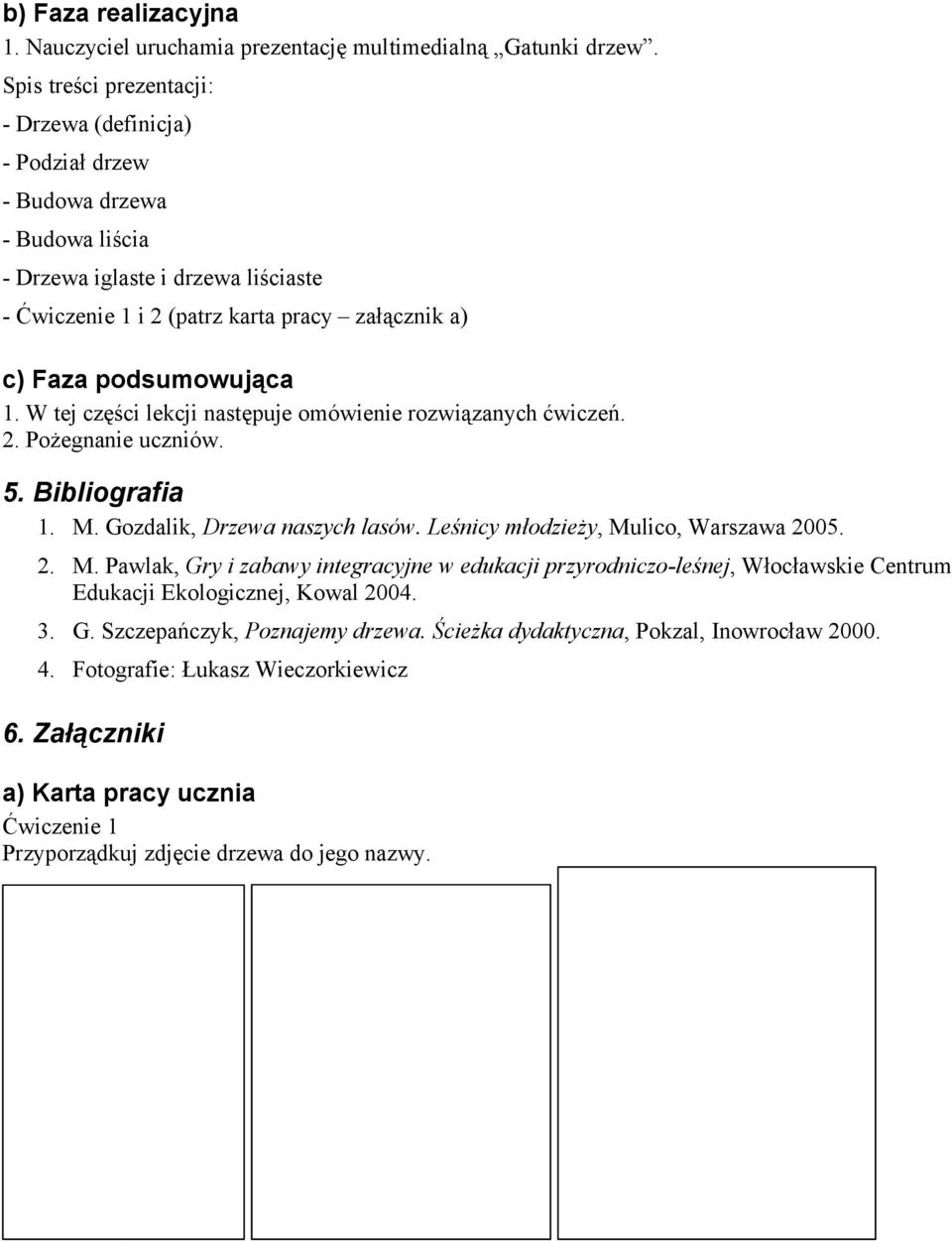 podsumowująca 1. W tej części lekcji następuje omówienie rozwiązanych ćwiczeń. 2. Pożegnanie uczniów. 5. Bibliografia 1. M.