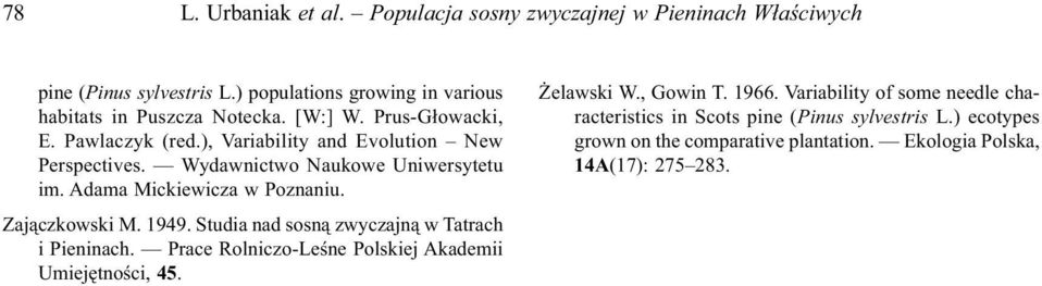 Zajączkowski M. 1949. Studia nad sosną zwyczajną w Tatrach i Pieninach. Prace Rolniczo-Leśne Polskiej Akademii Umiejętności, 45. Żelawski W., Gowin T. 1966.