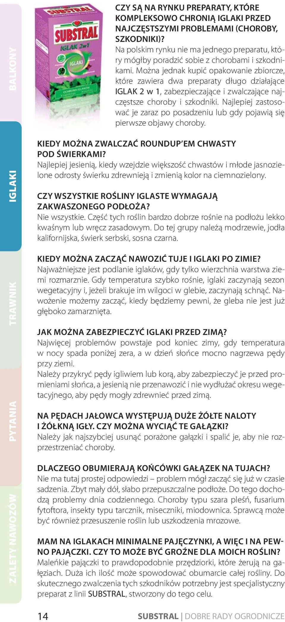 Można jednak kupić opakowanie zbiorcze, które zawiera dwa preparaty długo działające IGLAK 2 w 1, zabezpieczające i zwalczające najczęstsze choroby i szkodniki.