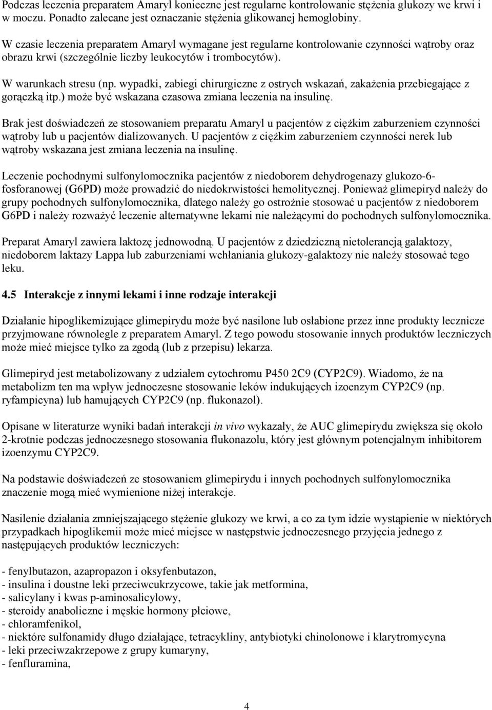 wypadki, zabiegi chirurgiczne z ostrych wskazań, zakażenia przebiegające z gorączką itp.) może być wskazana czasowa zmiana leczenia na insulinę.