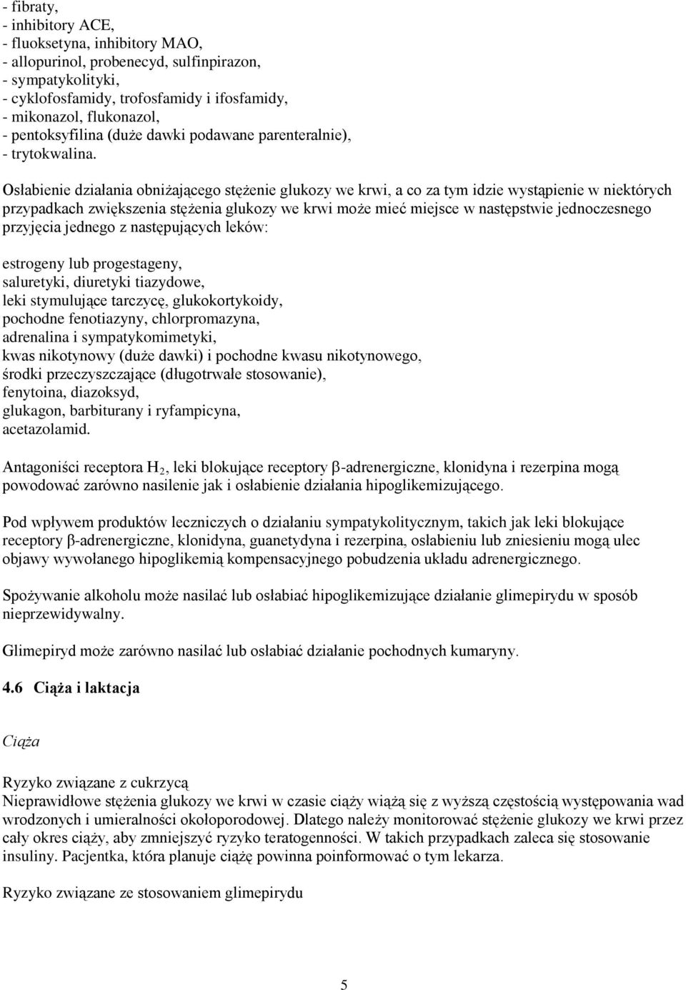 Osłabienie działania obniżającego stężenie glukozy we krwi, a co za tym idzie wystąpienie w niektórych przypadkach zwiększenia stężenia glukozy we krwi może mieć miejsce w następstwie jednoczesnego
