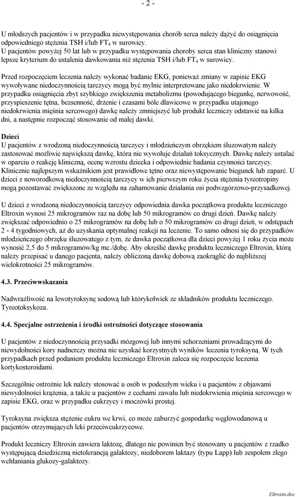 Przed rozpoczęciem leczenia należy wykonać badanie EKG, ponieważ zmiany w zapisie EKG wywoływane niedoczynnością tarczycy mogą być mylnie interpretowane jako niedokrwienie.