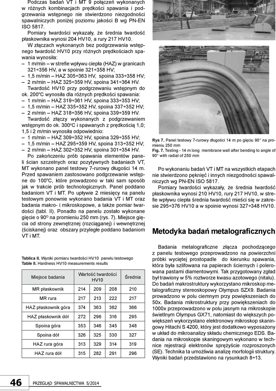 W złączach wykonanych bez podgrzewania wstępnego twardość HV10 przy różnych prędkościach spawania wynosiła: 1 m/min w strefie wpływu ciepła (HAZ) w granicach 321 356 HV, a w spoinie 321 358 HV; 1,5