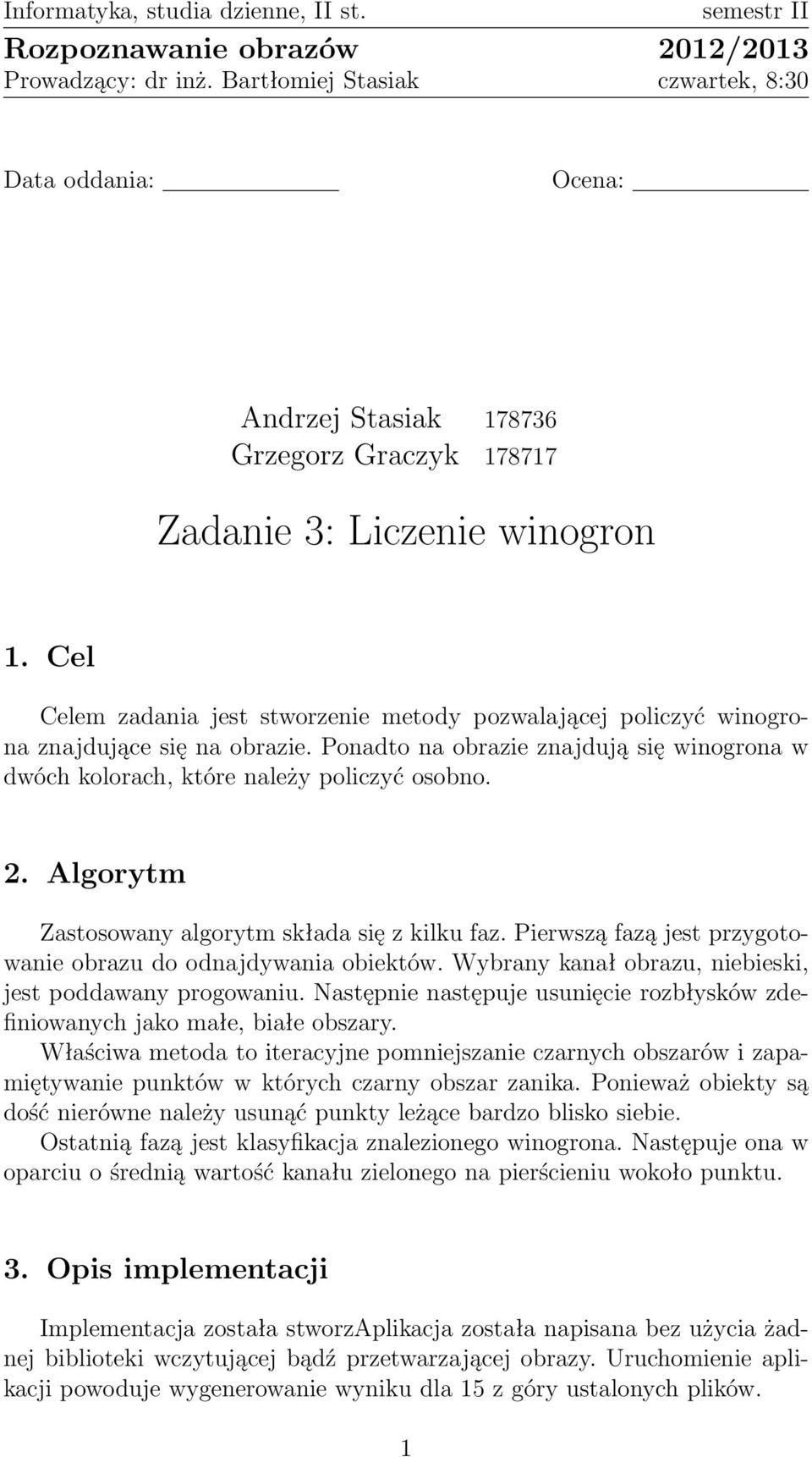 Cel Celem zadania jest stworzenie metody pozwalającej policzyć winogrona znajdujące się na obrazie. Ponadto na obrazie znajdują się winogrona w dwóch kolorach, które należy policzyć osobno. 2.