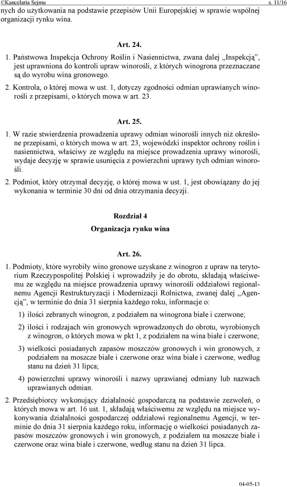 Państwowa Inspekcja Ochrony Roślin i Nasiennictwa, zwana dalej Inspekcją, jest uprawniona do kontroli upraw winorośli, z których winogrona przeznaczane są do wyrobu wina gronowego. 2.