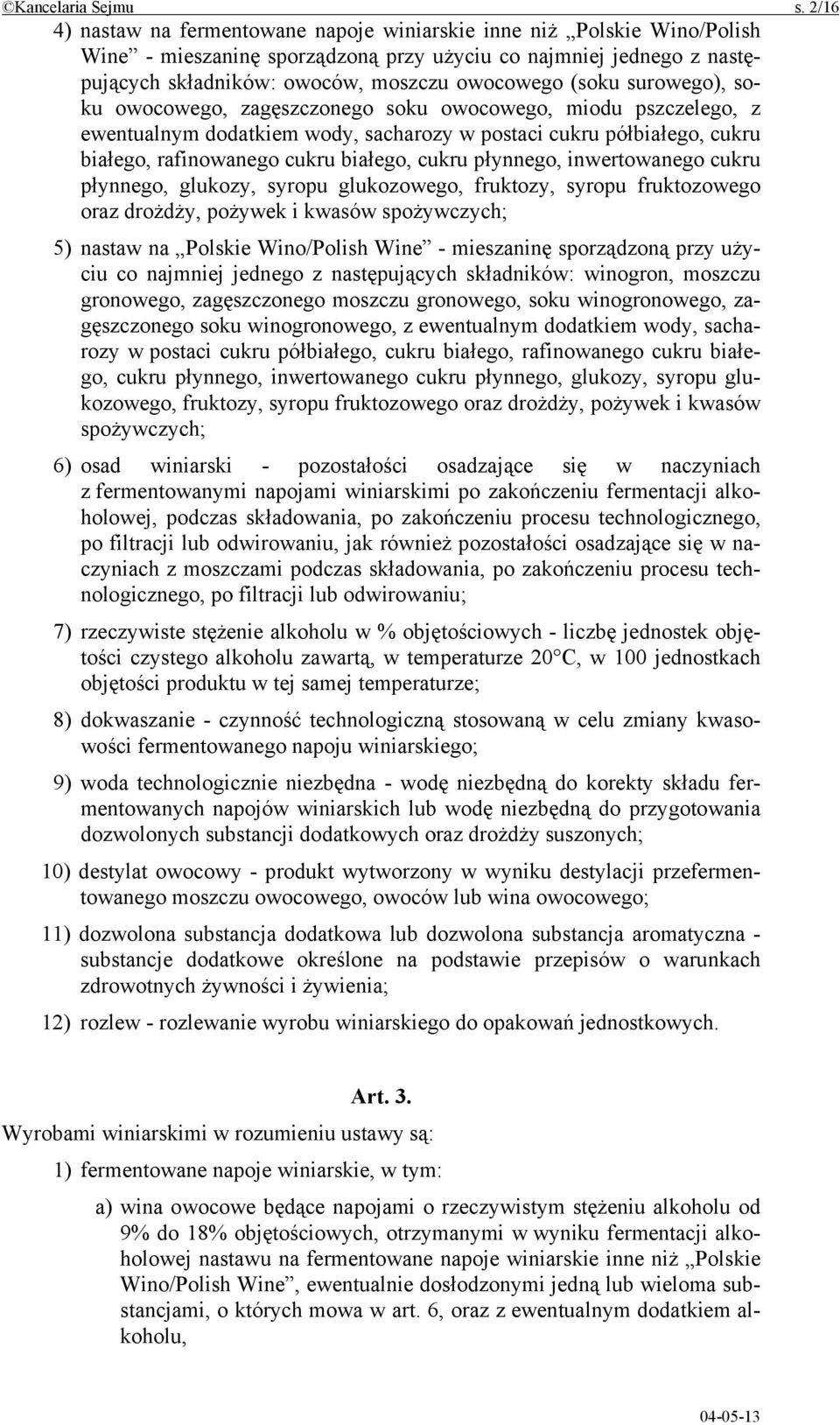 surowego), soku owocowego, zagęszczonego soku owocowego, miodu pszczelego, z ewentualnym dodatkiem wody, sacharozy w postaci cukru półbiałego, cukru białego, rafinowanego cukru białego, cukru