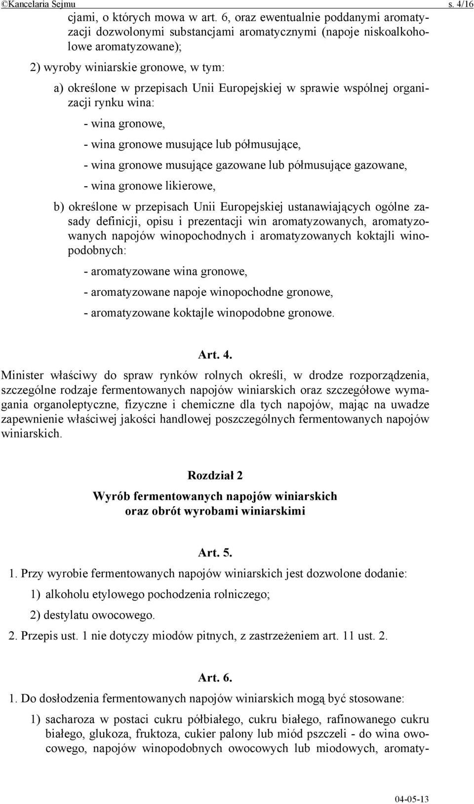 Europejskiej w sprawie wspólnej organizacji rynku wina: - wina gronowe, - wina gronowe musujące lub półmusujące, - wina gronowe musujące gazowane lub półmusujące gazowane, - wina gronowe likierowe,