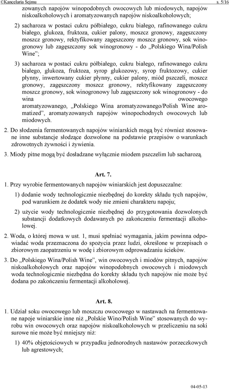 rafinowanego cukru białego, glukoza, fruktoza, cukier palony, moszcz gronowy, zagęszczony moszcz gronowy, rektyfikowany zagęszczony moszcz gronowy, sok winogronowy lub zagęszczony sok winogronowy -