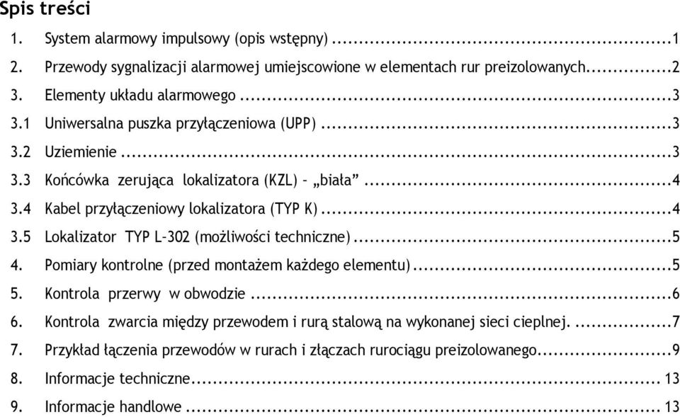 .. 5 4. Pomiary kontrolne (przed montażem każdego elementu)... 5 5. Kontrola przerwy w obwodzie... 6 6. Kontrola zwarcia między przewodem i rurą stalową na wykonanej sieci cieplnej.