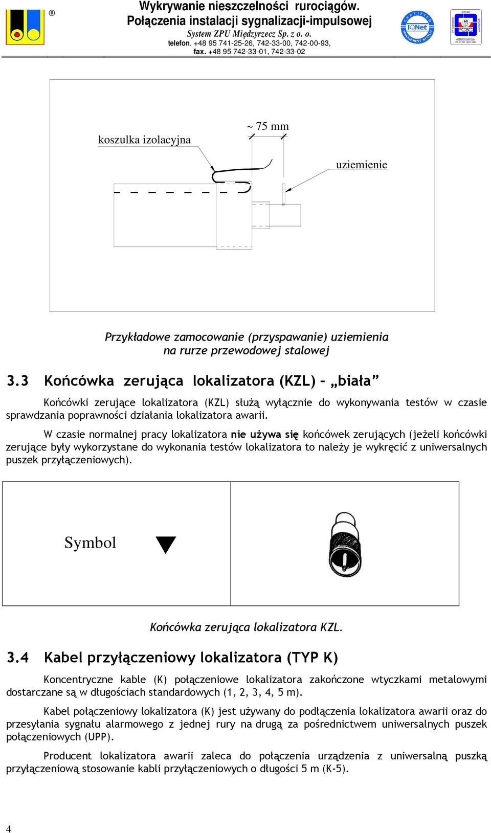 W czasie normalnej pracy lokalizatora nie używa się końcówek zerujących (jeżeli końcówki zerujące były wykorzystane do wykonania testów lokalizatora to należy je wykręcić z uniwersalnych puszek
