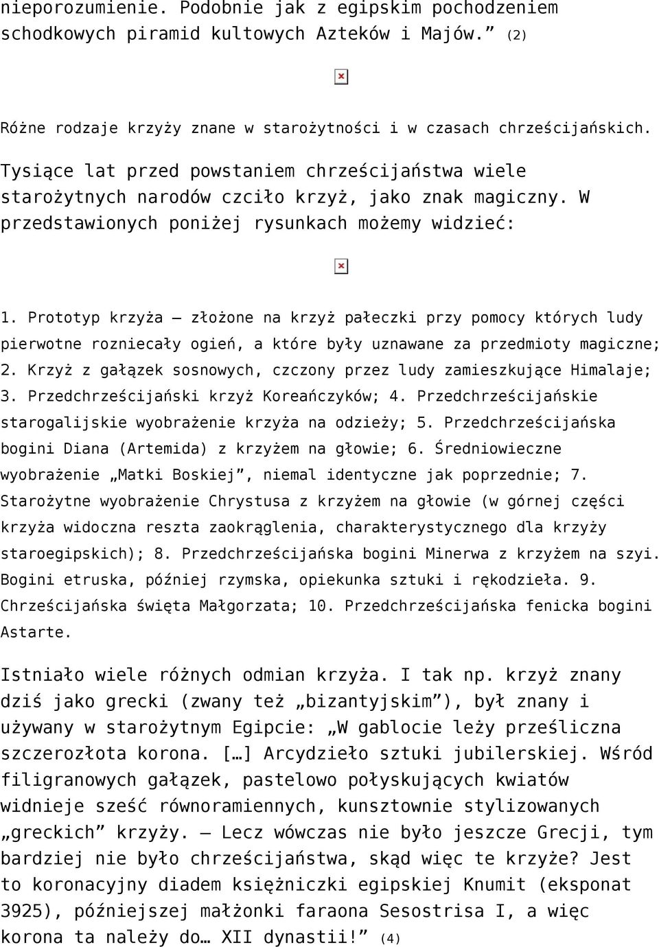 Prototyp krzyża złożone na krzyż pałeczki przy pomocy których ludy pierwotne rozniecały ogień, a które były uznawane za przedmioty magiczne; 2.