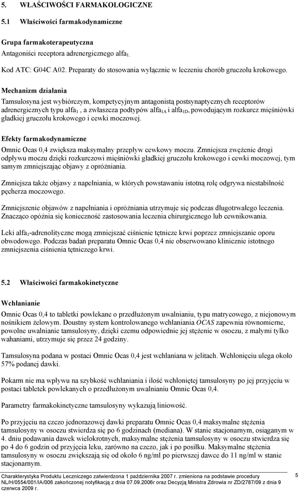 Mechanizm działania Tamsulosyna jest wybiórczym, kompetycyjnym antagonistą postsynaptycznych receptorów adrenergicznych typu alfa 1, a zwłaszcza podtypów alfa 1A i alfa 1D, powodującym rozkurcz