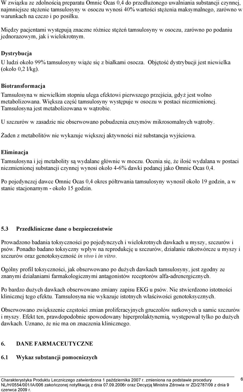Dystrybucja U ludzi około 99% tamsulosyny wiąże się z białkami osocza. Objętość dystrybucji jest niewielka (około 0,2 l/kg).