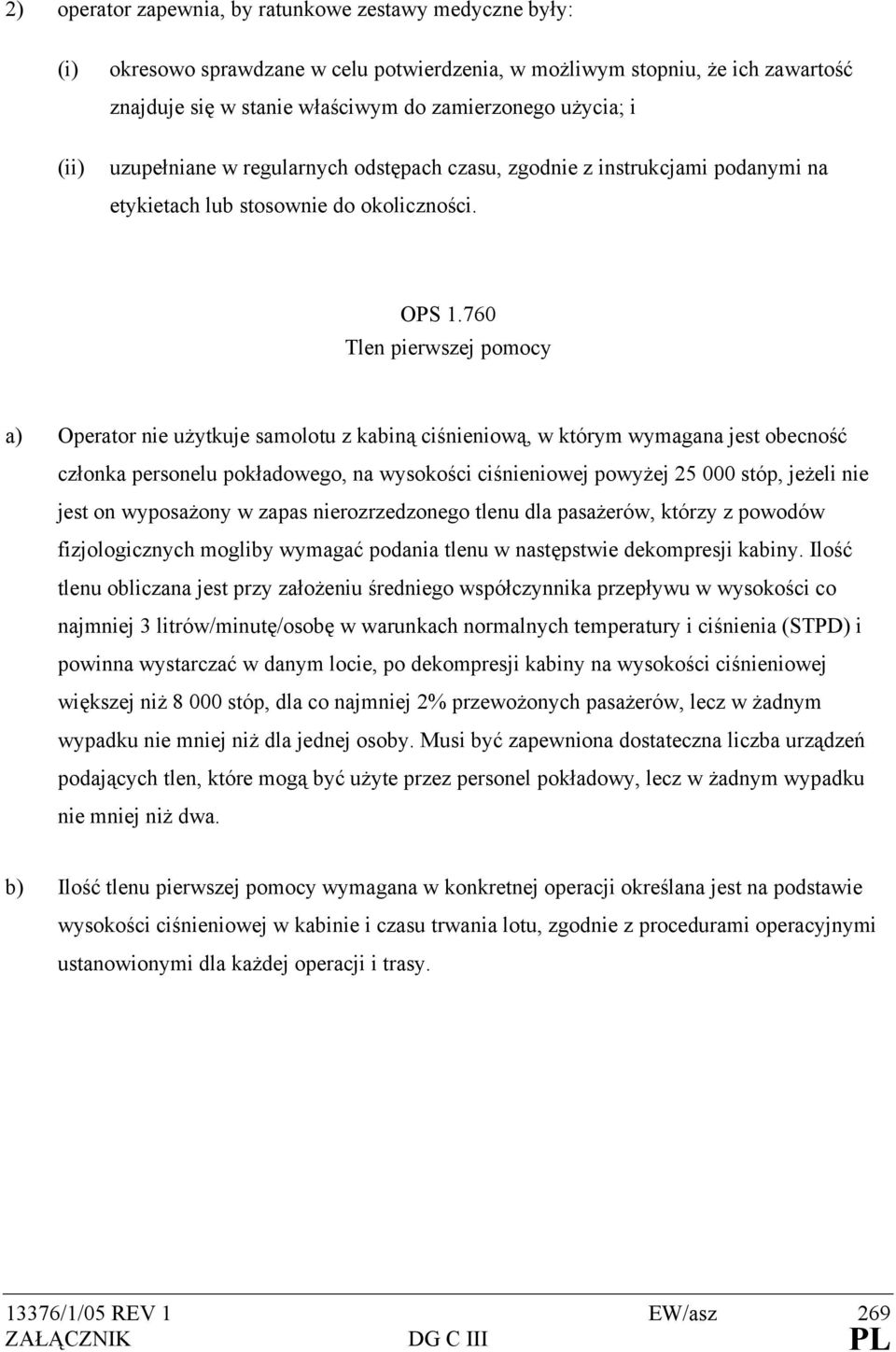 760 Tlen pierwszej pomocy a) Operator nie użytkuje samolotu z kabiną ciśnieniową, w którym wymagana jest obecność członka personelu pokładowego, na wysokości ciśnieniowej powyżej 25 000 stóp, jeżeli