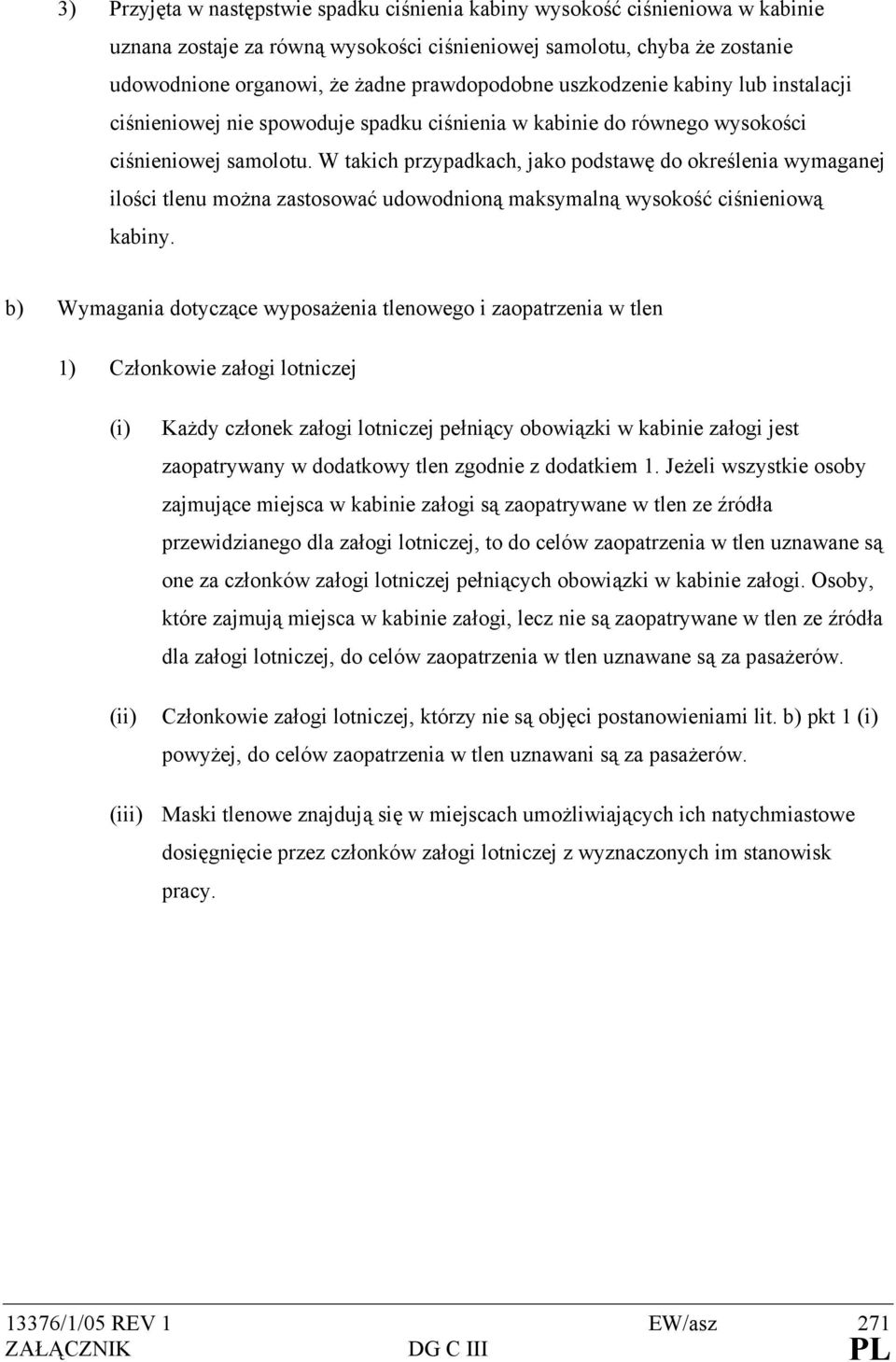 W takich przypadkach, jako podstawę do określenia wymaganej ilości tlenu można zastosować udowodnioną maksymalną wysokość ciśnieniową kabiny.