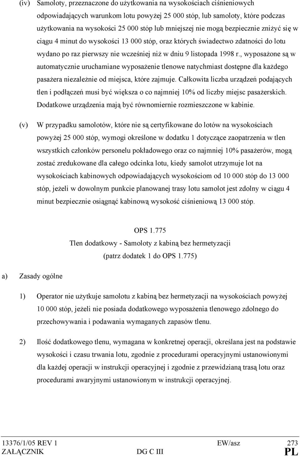 , wyposażone są w automatycznie uruchamiane wyposażenie tlenowe natychmiast dostępne dla każdego pasażera niezależnie od miejsca, które zajmuje.