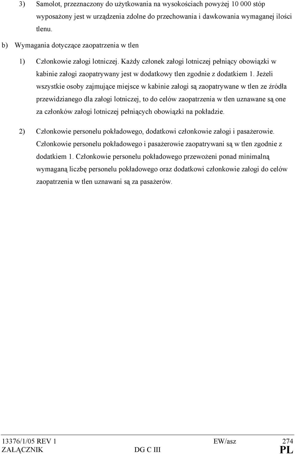 Jeżeli wszystkie osoby zajmujące miejsce w kabinie załogi są zaopatrywane w tlen ze źródła przewidzianego dla załogi lotniczej, to do celów zaopatrzenia w tlen uznawane są one za członków załogi