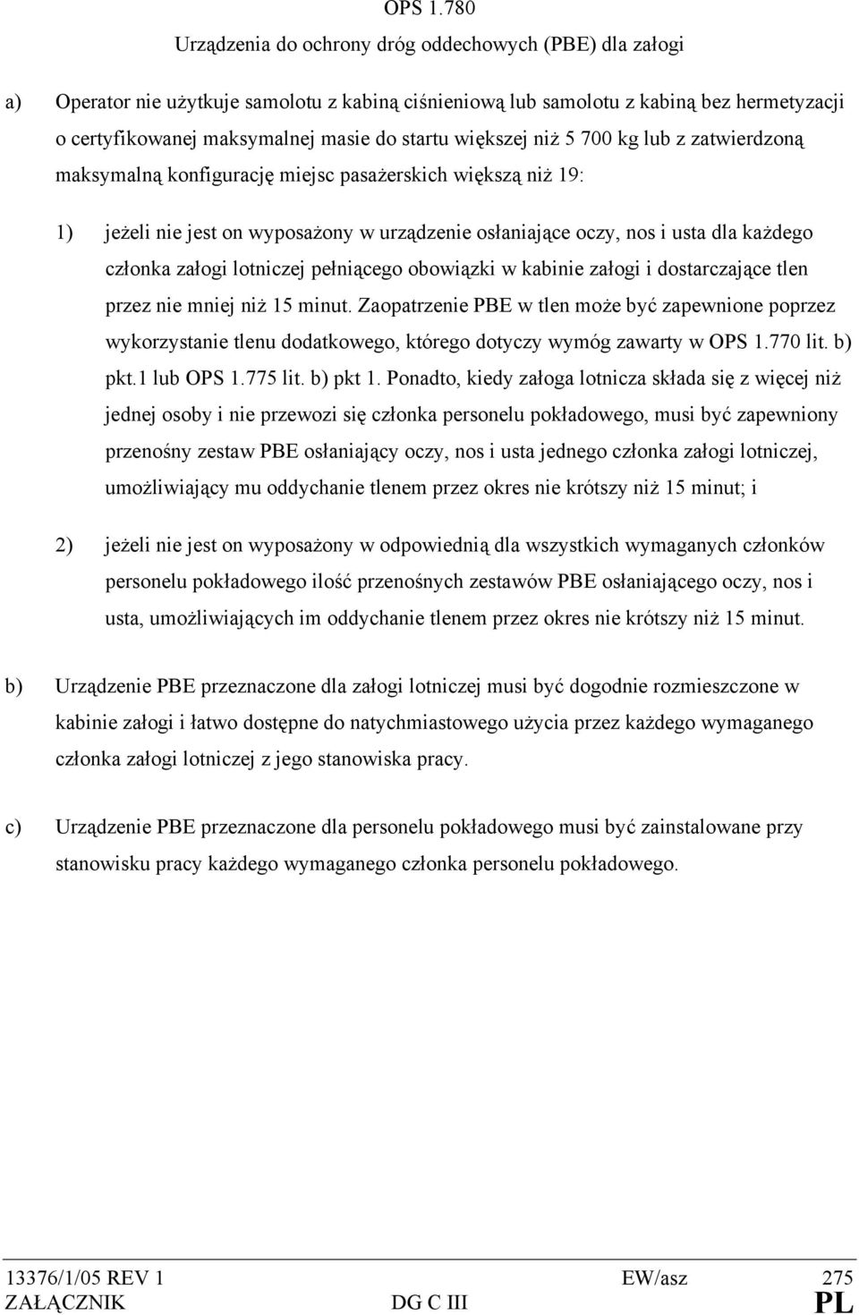 większej niż 5 700 kg lub z zatwierdzoną maksymalną konfigurację miejsc pasażerskich większą niż 19: 1) jeżeli nie jest on wyposażony w urządzenie osłaniające oczy, nos i usta dla każdego członka
