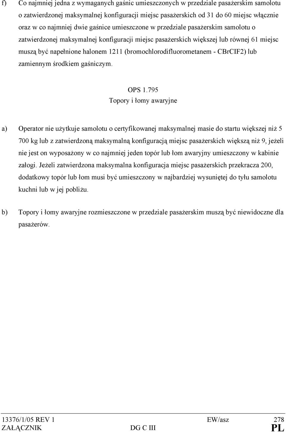 (bromochlorodifluorometanem - CBrCIF2) lub zamiennym środkiem gaśniczym. OPS 1.