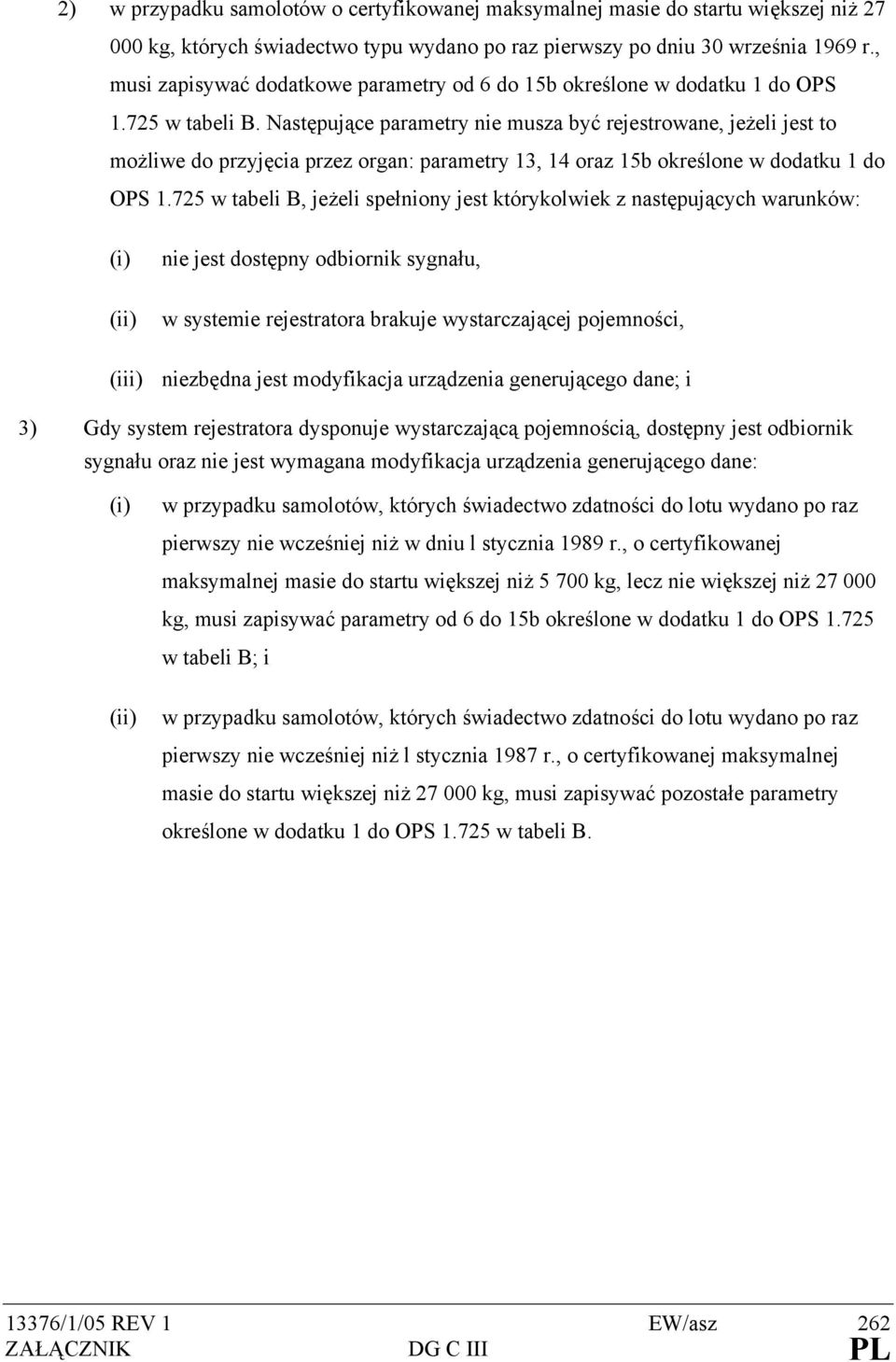 Następujące parametry nie musza być rejestrowane, jeżeli jest to możliwe do przyjęcia przez organ: parametry 13, 14 oraz 15b określone w dodatku 1 do OPS 1.