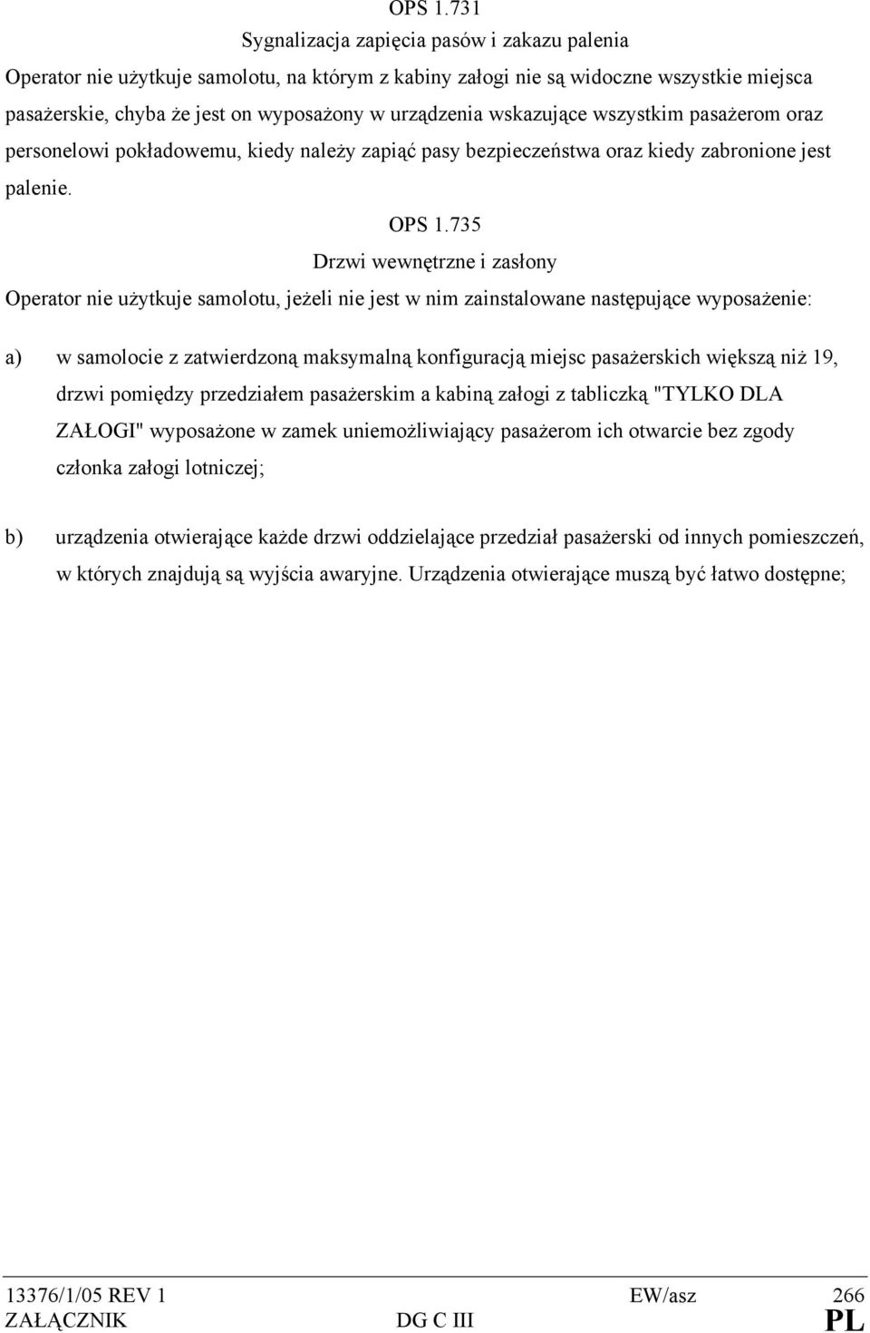 wskazujące wszystkim pasażerom oraz personelowi pokładowemu, kiedy należy zapiąć pasy bezpieczeństwa oraz kiedy zabronione jest palenie.