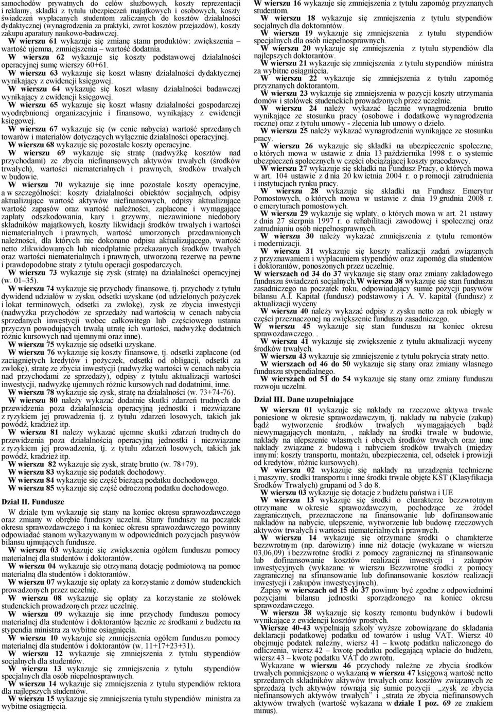 W wiersu 61 wykauje się mianę stanu produktów: więksenia wartość ujemna, mniejsenia wartość dodatnia. W wiersu 62 wykauje się kosty podstawowej diałalności operacyjnej sumę wiersy 60+61.