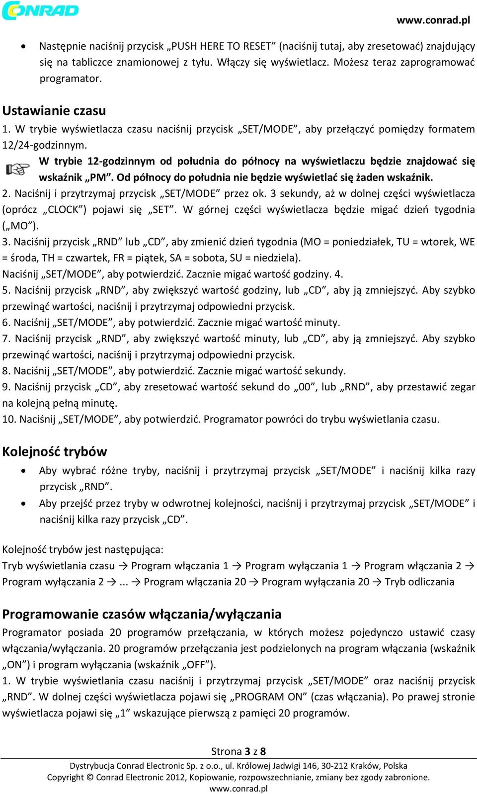 W trybie 12-godzinnym od południa do północy na wyświetlaczu będzie znajdować się wskaźnik PM. Od północy do południa nie będzie wyświetlać się żaden wskaźnik. 2.