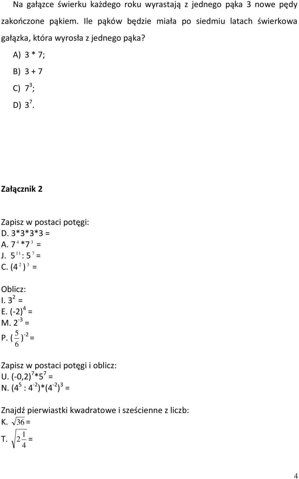 Załącznik Zapisz w postaci potęgi: D. 3*3*3*3 = A. 7 4 *7 3 = J. 5 : 5 7 = C. (4 ) 3 = Oblicz: I. 3 = E. (-) 4 = M. -3 = P.