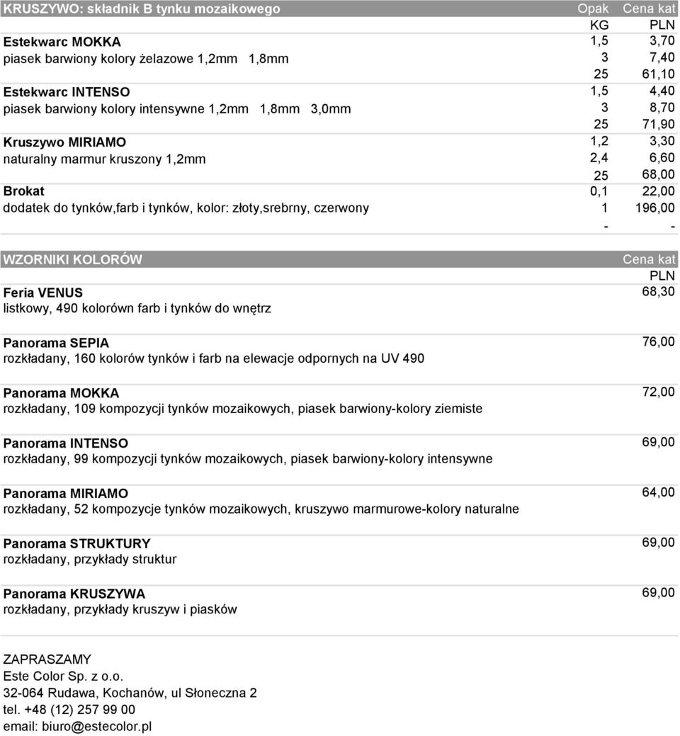 WZORNIKI KOLORÓW Cena kat PLN Feria VENUS 68,30 listkowy, 490 kolorówn farb i tynków do wnętrz Panorama SEPIA 76,00 rozkładany, 160 kolorów tynków i farb na elewacje odpornych na UV 490 Panorama