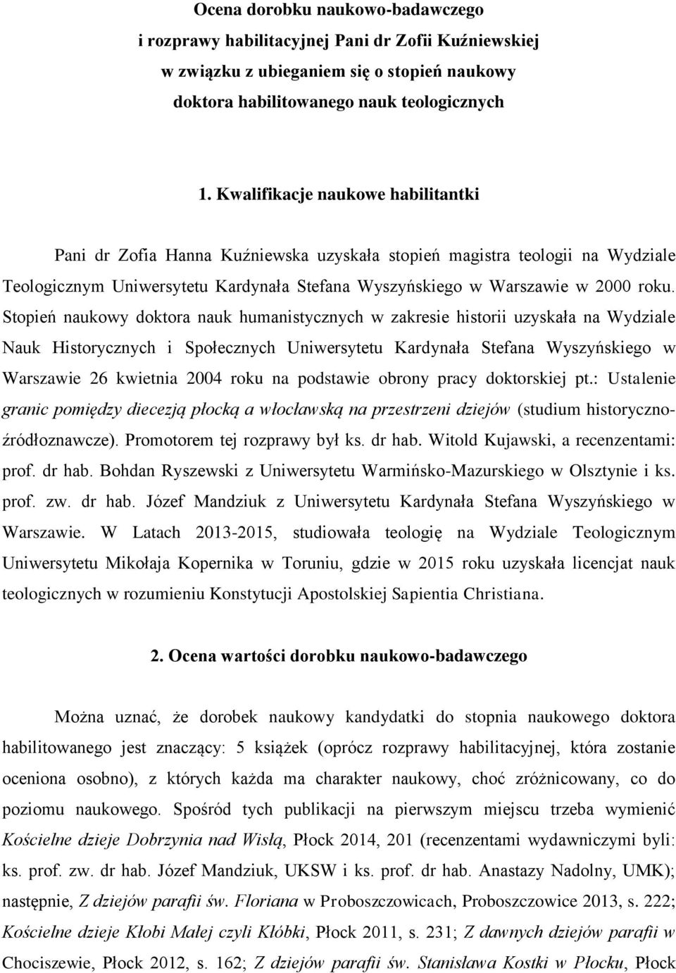 Stopień naukowy doktora nauk humanistycznych w zakresie historii uzyskała na Wydziale Nauk Historycznych i Społecznych Uniwersytetu Kardynała Stefana Wyszyńskiego w Warszawie 26 kwietnia 2004 roku na