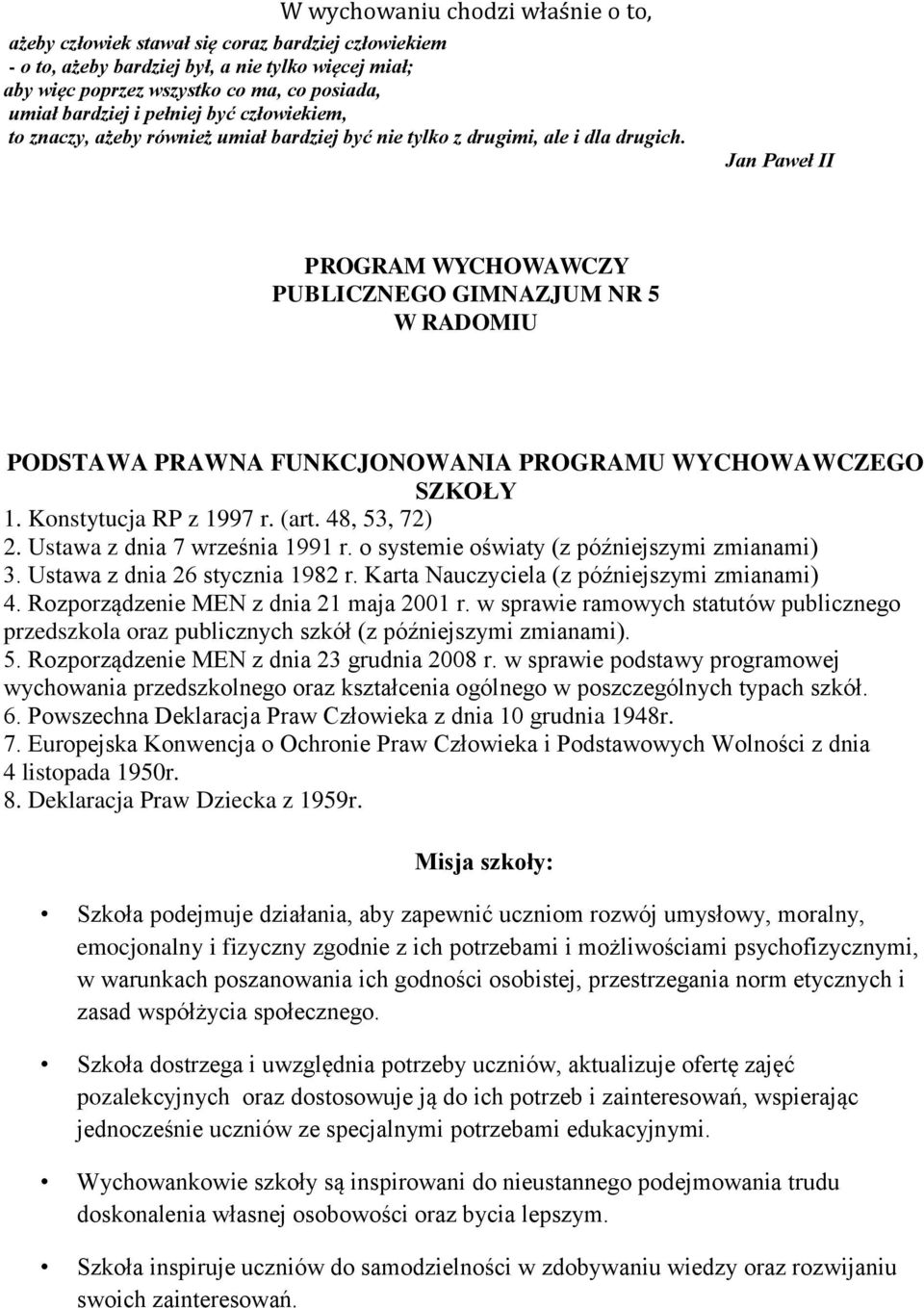 Jan Paweł II PROGRAM WYCHOWAWCZY PUBLICZNEGO GIMNAZJUM NR 5 W RADOMIU PODSTAWA PRAWNA FUNKCJONOWANIA PROGRAMU WYCHOWAWCZEGO SZKOŁY 1. Konstytucja RP z 1997 r. (art. 48, 53, 72) 2.