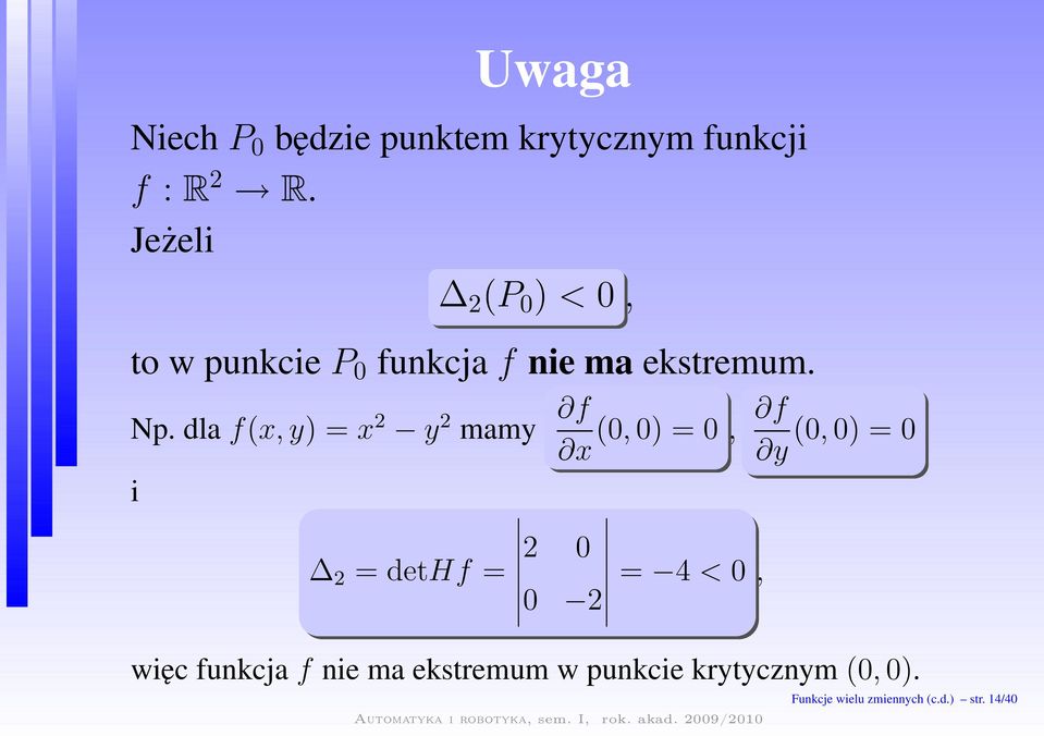 dlaf(x,y)=x 2 y 2 mamy f x (0,0)=0, f y (0,0)=0 i 2 =dethf= 2 0 0 2 = 4<0,