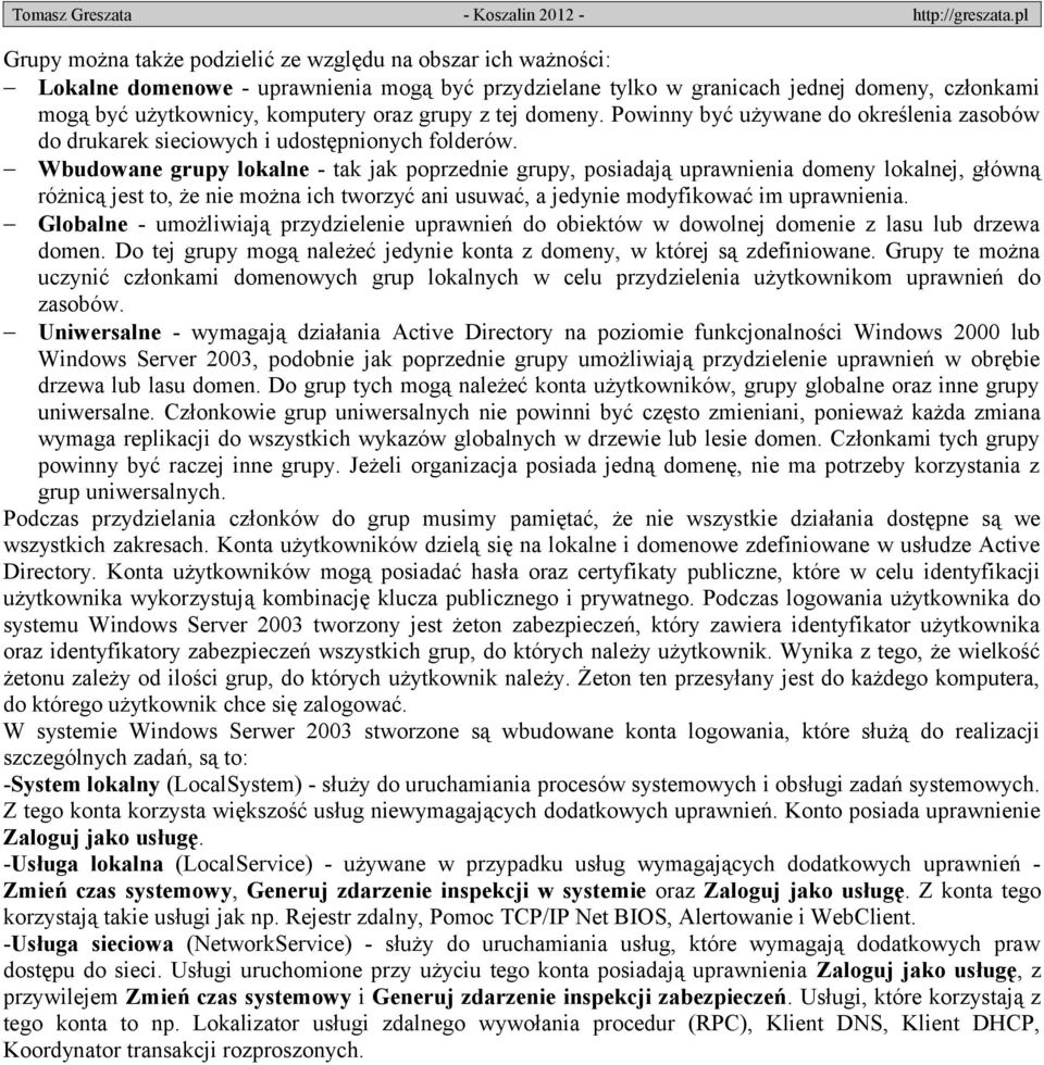 Wbudowane grupy lokalne - tak jak poprzednie grupy, posiadają uprawnienia domeny lokalnej, główną różnicą jest to, że nie można ich tworzyć ani usuwać, a jedynie modyfikować im uprawnienia.