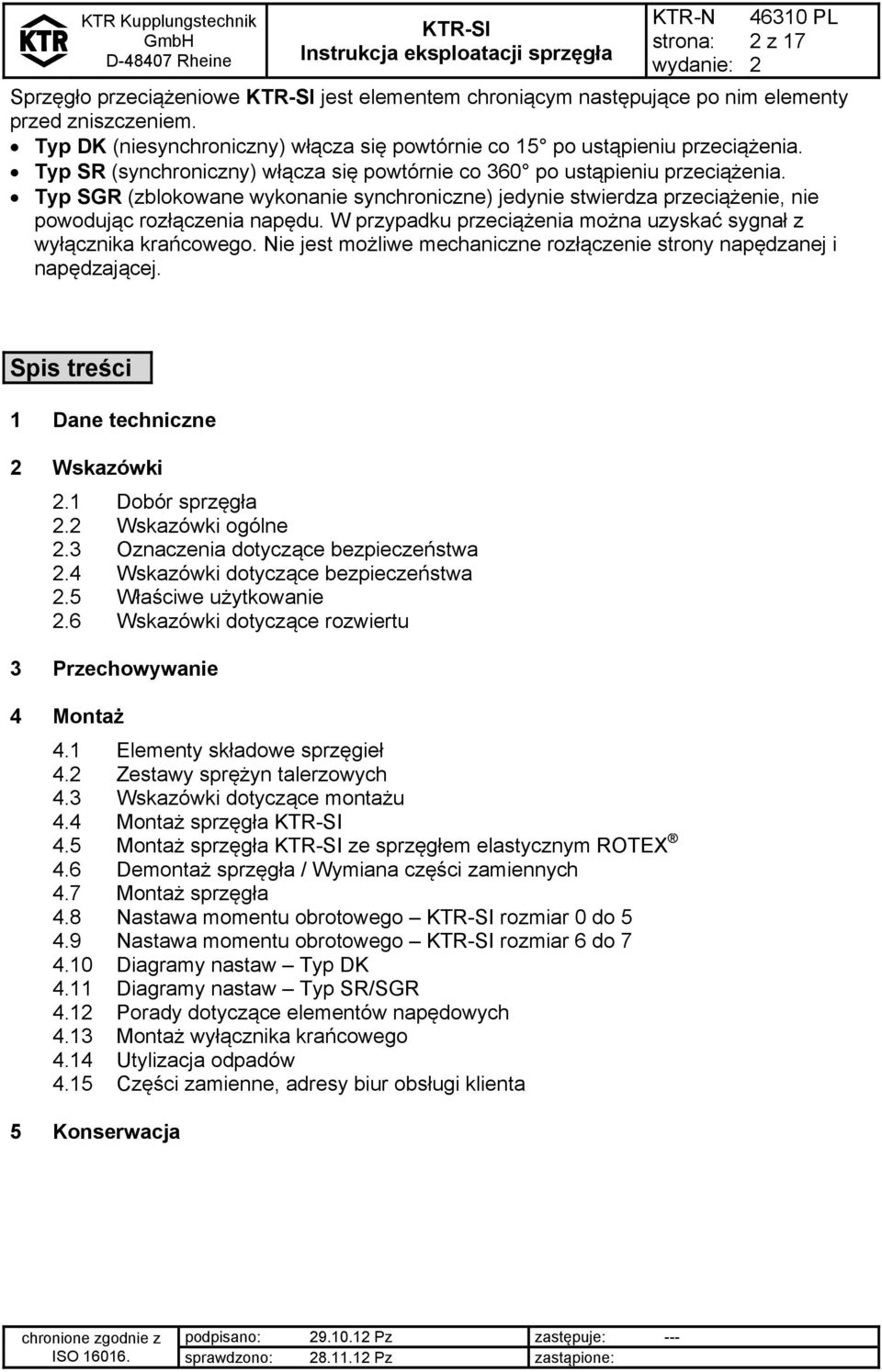 Typ SGR (zblokowane wykonanie synchroniczne) jedynie stwierdza przeciążenie, nie powodując rozłączenia napędu. W przypadku przeciążenia można uzyskać sygnał z wyłącznika krańcowego.