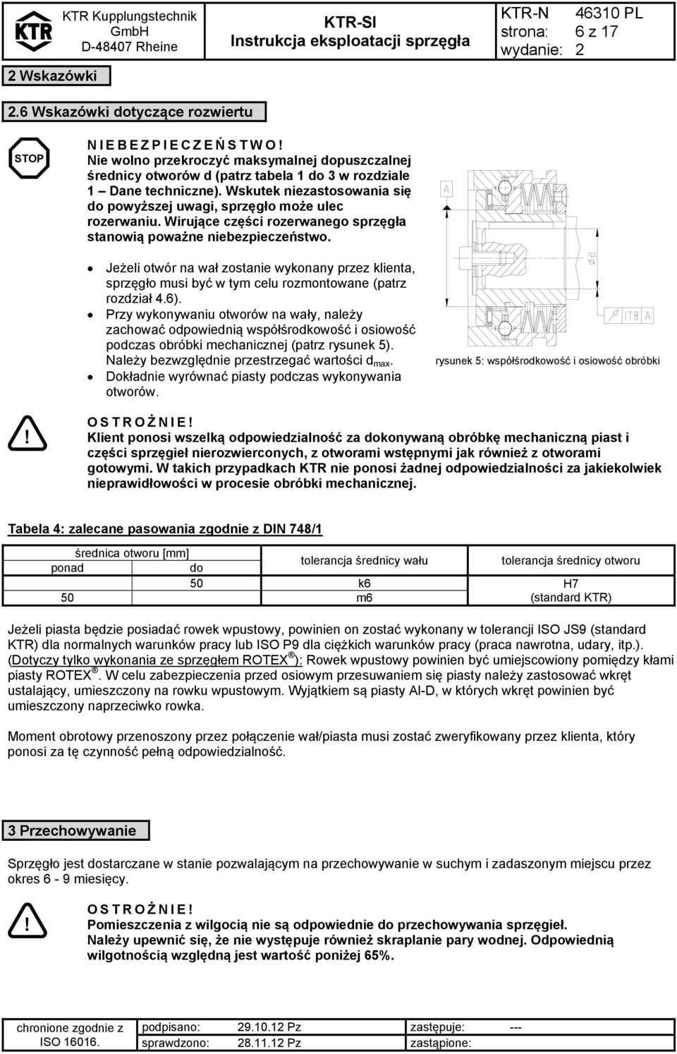 Wskutek niezastosowania się do powyższej uwagi, sprzęgło może ulec rozerwaniu. Wirujące części rozerwanego sprzęgła stanowią poważne niebezpieczeństwo.