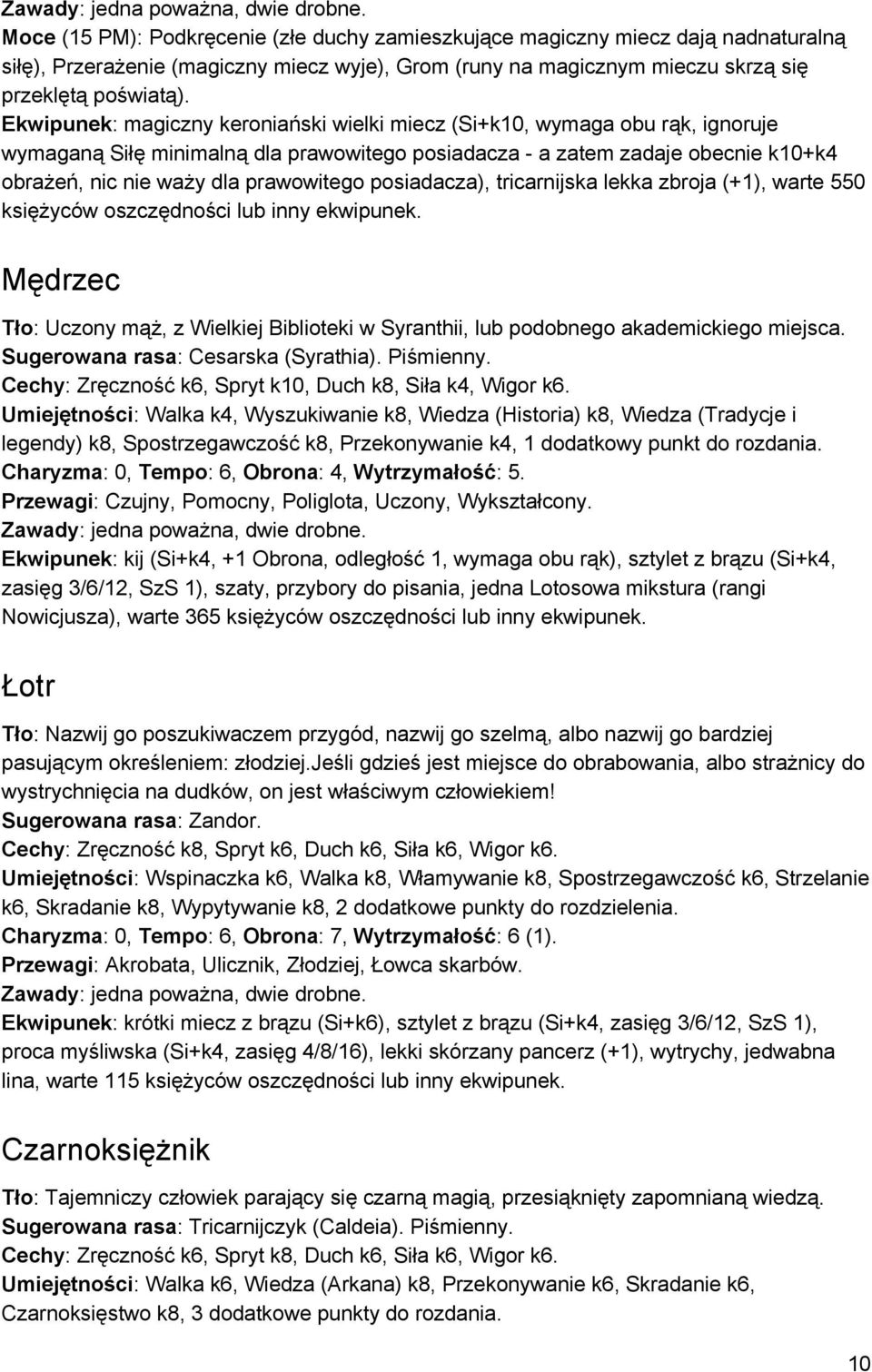 posiadacza), tricarnijska lekka zbroja (+1), warte 550 księżyców oszczędności lub inny ekwipunek. Mędrzec Tło : Uczony mąż, z Wielkiej Biblioteki w Syranthii, lub podobnego akademickiego miejsca.