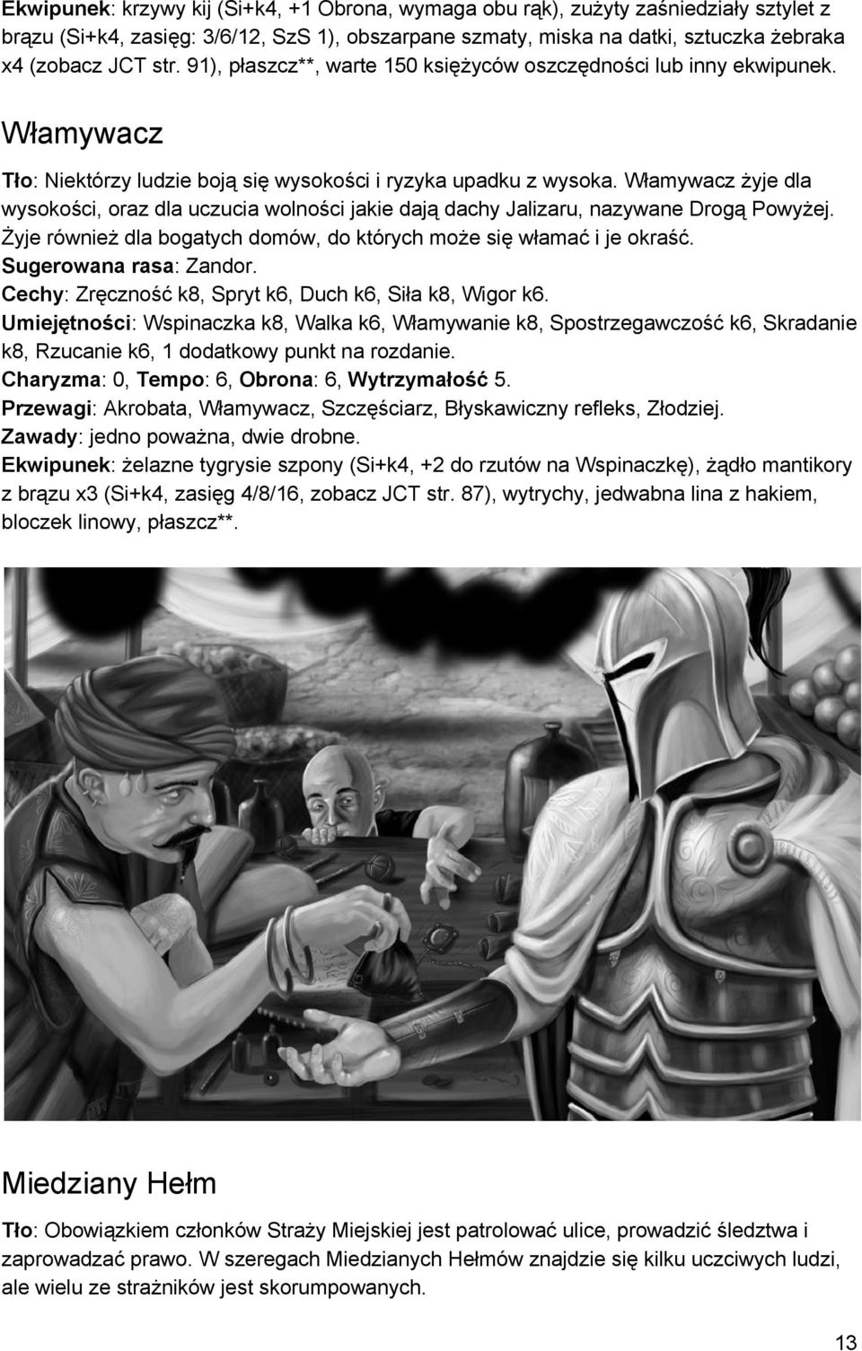 Włamywacz żyje dla wysokości, oraz dla uczucia wolności jakie dają dachy Jalizaru, nazywane Drogą Powyżej. Żyje również dla bogatych domów, do których może się włamać i je okraść.