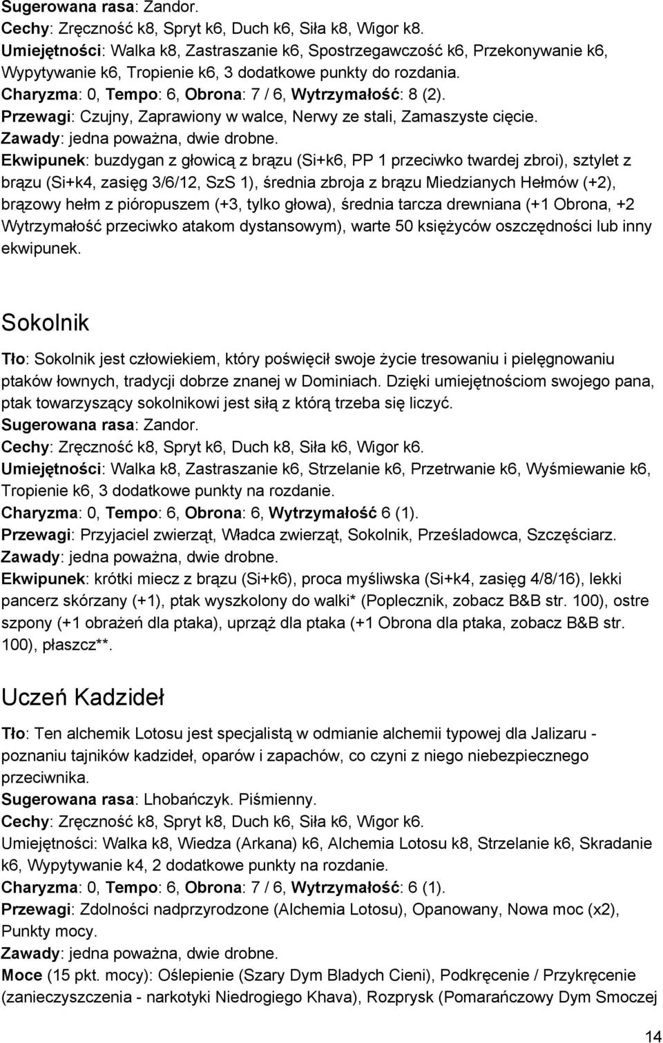 Charyzma : 0, Tempo : 6, Obrona : 7 / 6, Wytrzymałość : 8 (2). Przewagi : Czujny, Zaprawiony w walce, Nerwy ze stali, Zamaszyste cięcie.