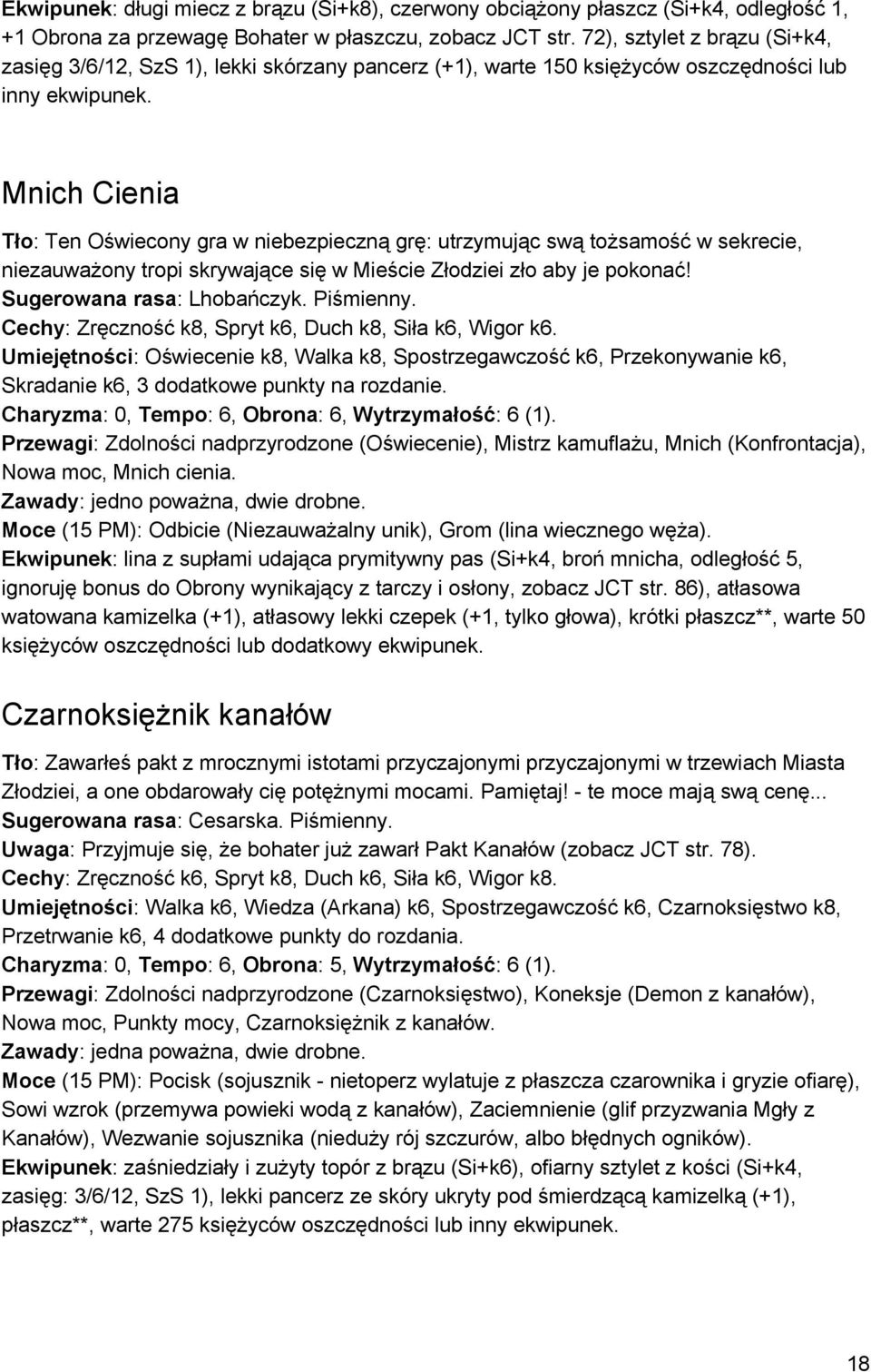 Mnich Cienia Tło : Ten Oświecony gra w niebezpieczną grę: utrzymując swą tożsamość w sekrecie, niezauważony tropi skrywające się w Mieście Złodziei zło aby je pokonać! Sugerowana rasa : Lhobańczyk.